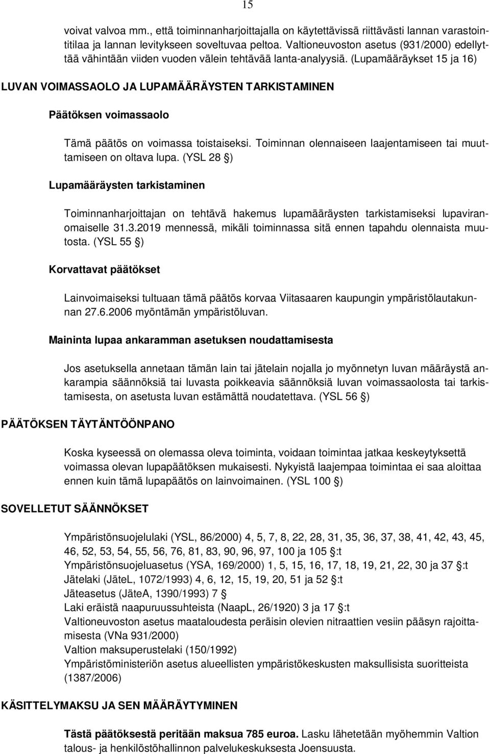 (Lupamääräykset 15 ja 16) LUVAN VOIMASSAOLO JA LUPAMÄÄRÄYSTEN TARKISTAMINEN Päätöksen voimassaolo Tämä päätös on voimassa toistaiseksi.