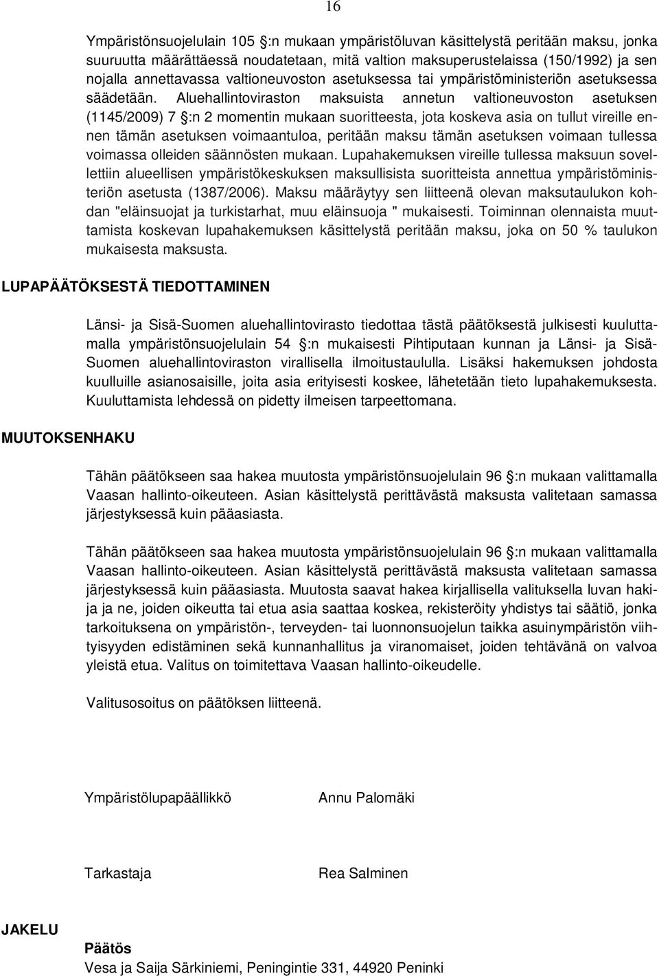 Aluehallintoviraston maksuista annetun valtioneuvoston asetuksen (1145/2009) 7 :n 2 momentin mukaan suoritteesta, jota koskeva asia on tullut vireille ennen tämän asetuksen voimaantuloa, peritään