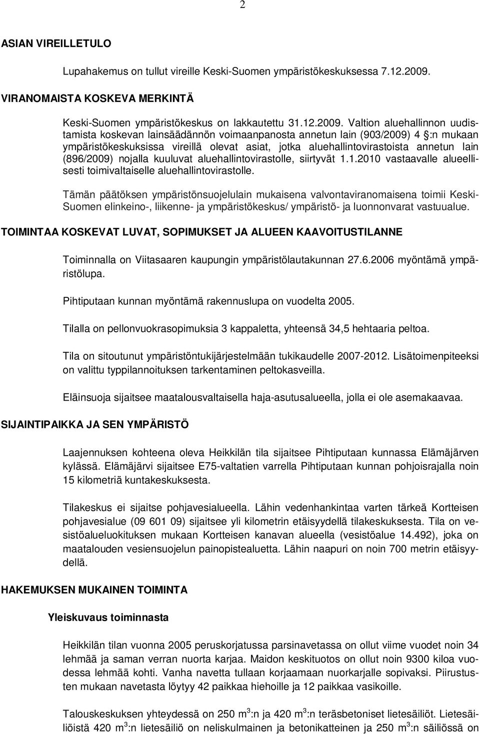 Valtion aluehallinnon uudistamista koskevan lainsäädännön voimaanpanosta annetun lain (903/2009) 4 :n mukaan ympäristökeskuksissa vireillä olevat asiat, jotka aluehallintovirastoista annetun lain