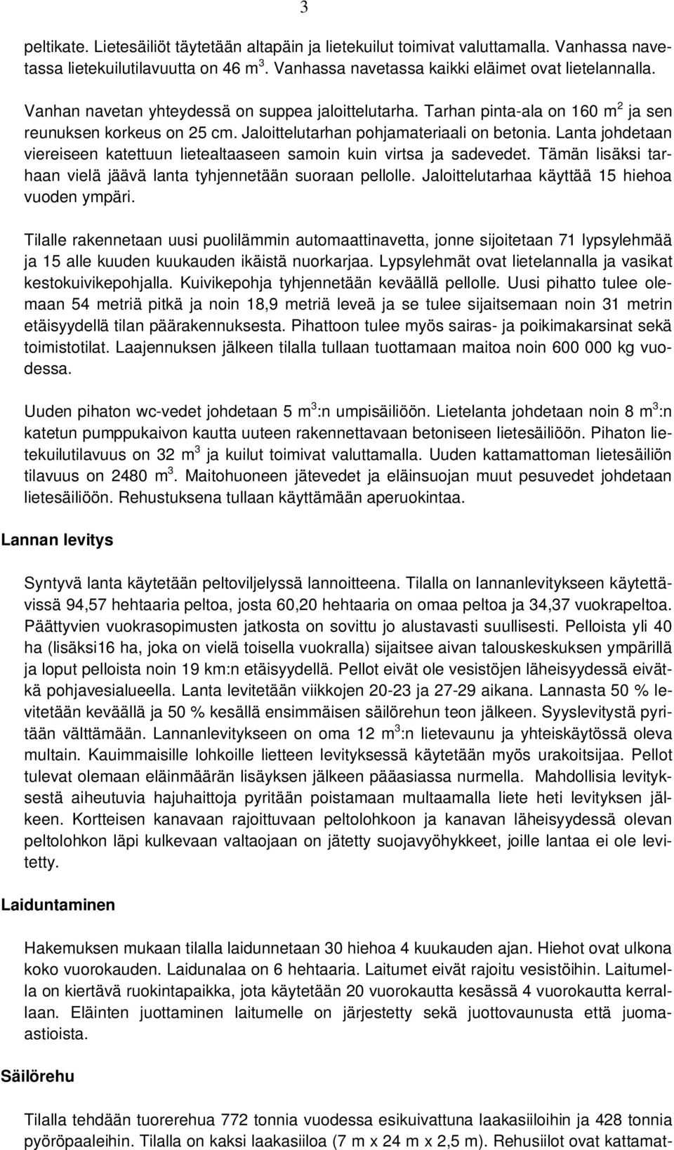 Lanta johdetaan viereiseen katettuun lietealtaaseen samoin kuin virtsa ja sadevedet. Tämän lisäksi tarhaan vielä jäävä lanta tyhjennetään suoraan pellolle.