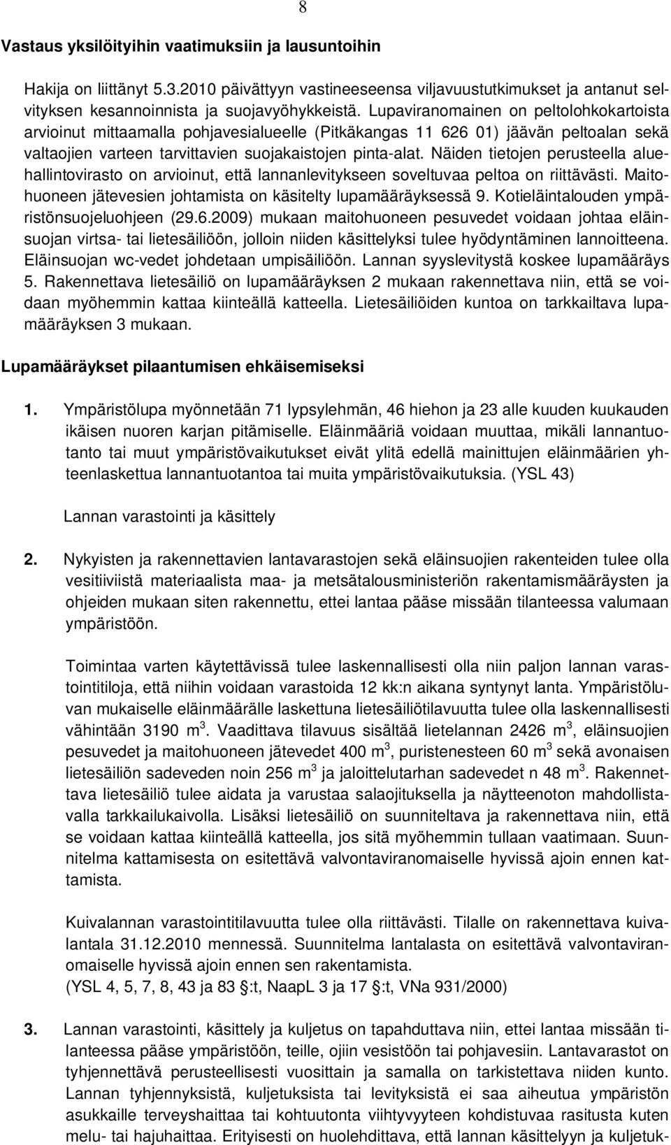 Näiden tietojen perusteella aluehallintovirasto on arvioinut, että lannanlevitykseen soveltuvaa peltoa on riittävästi. Maitohuoneen jätevesien johtamista on käsitelty lupamääräyksessä 9.