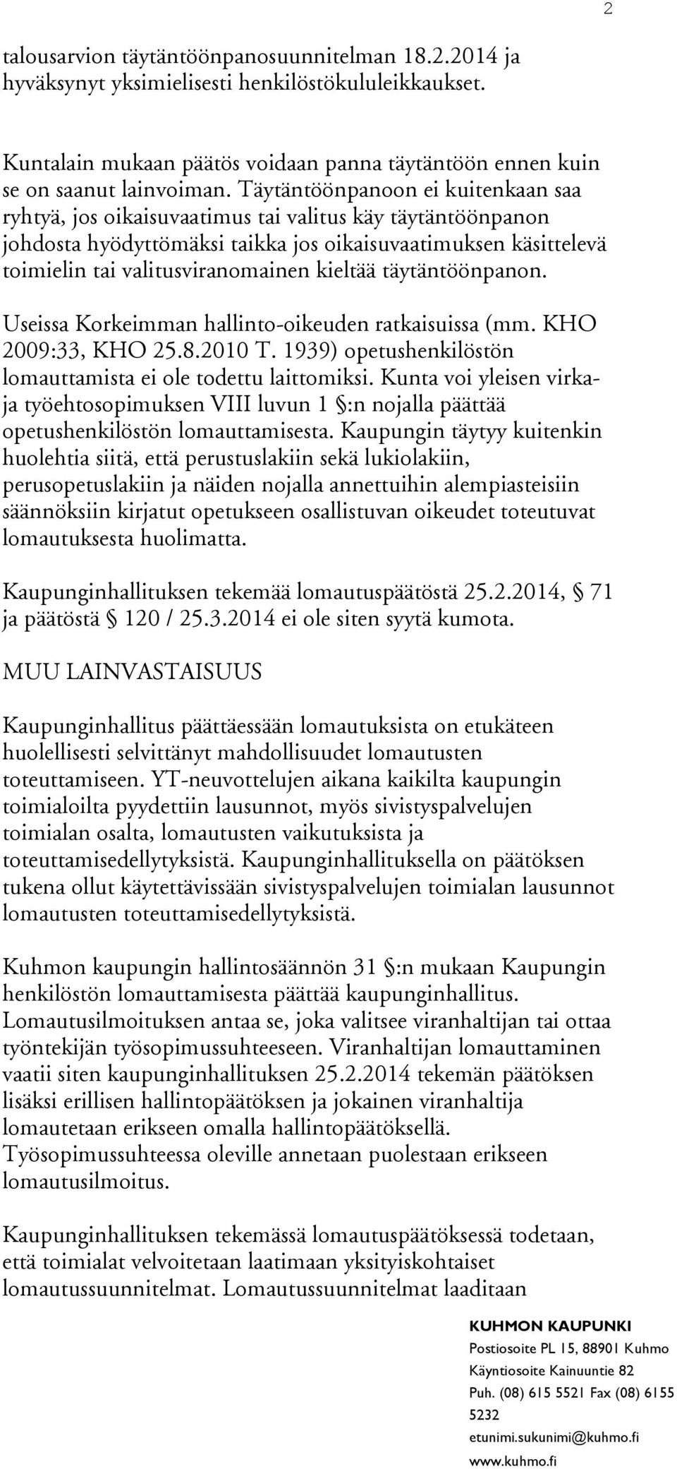 kieltää täytäntöönpanon. Useissa Korkeimman hallinto-oikeuden ratkaisuissa (mm. KHO 2009:33, KHO 25.8.2010 T. 1939) opetushenkilöstön lomauttamista ei ole todettu laittomiksi.