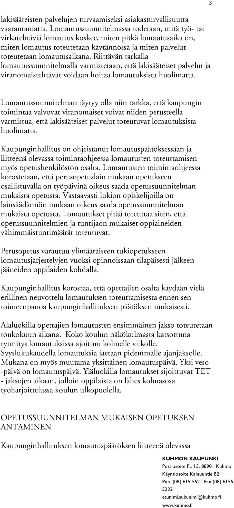 Riittävän tarkalla lomautussuunnitelmalla varmistetaan, että lakisääteiset palvelut ja viranomaistehtävät voidaan hoitaa lomautuksista huolimatta.