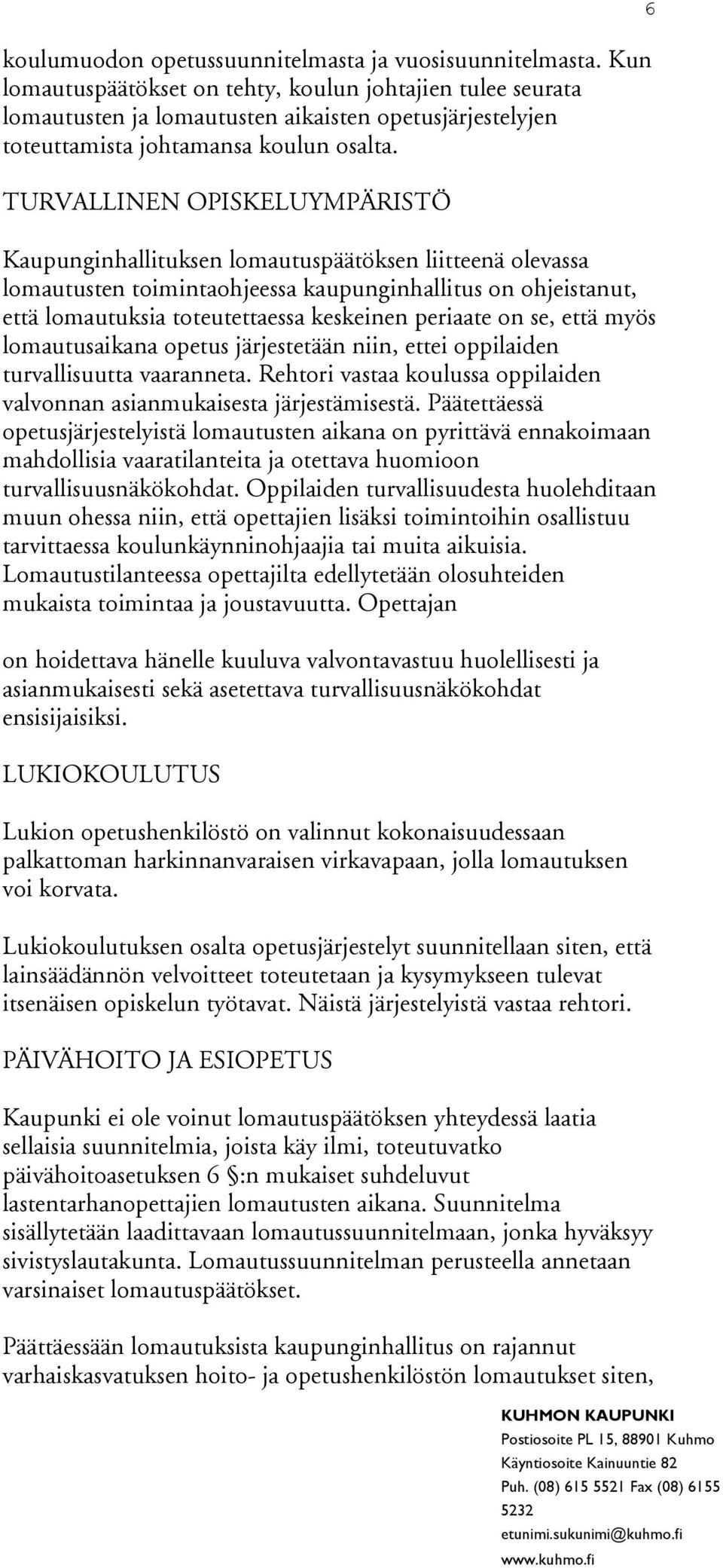 TURVALLINEN OPISKELUYMPÄRISTÖ Kaupunginhallituksen lomautuspäätöksen liitteenä olevassa lomautusten toimintaohjeessa kaupunginhallitus on ohjeistanut, että lomautuksia toteutettaessa keskeinen