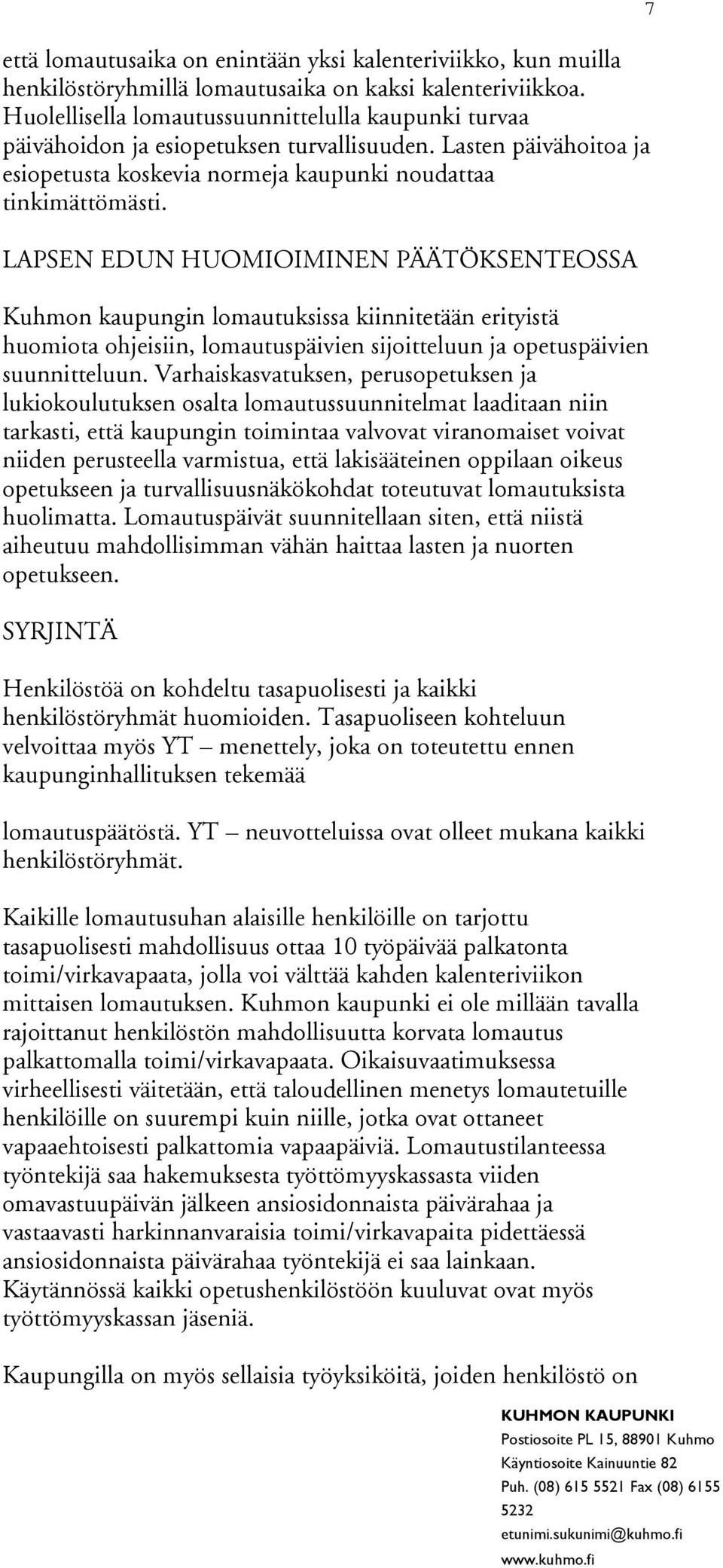 LAPSEN EDUN HUOMIOIMINEN PÄÄTÖKSENTEOSSA Kuhmon kaupungin lomautuksissa kiinnitetään erityistä huomiota ohjeisiin, lomautuspäivien sijoitteluun ja opetuspäivien suunnitteluun.