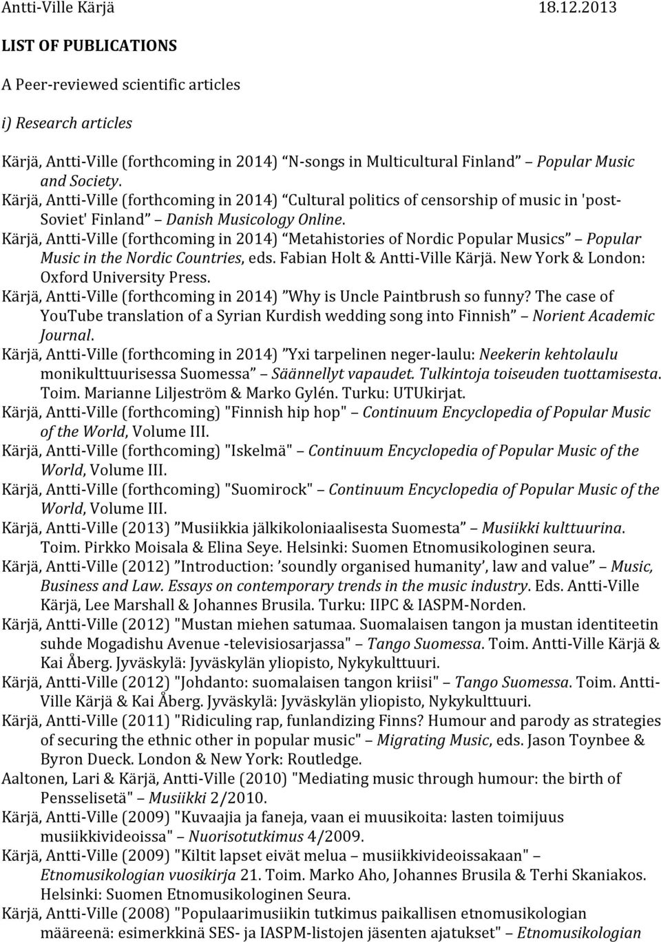 Kärjä, Antti- Ville (forthcoming in 2014) Cultural politics of censorship of music in 'post- Soviet' Finland Danish Musicology Online.