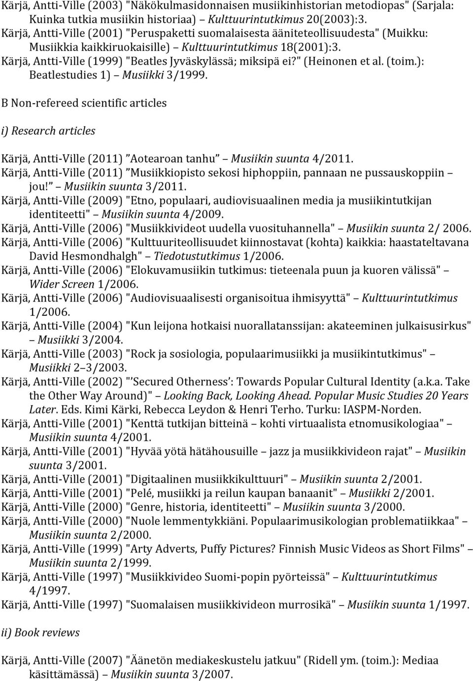 Kärjä, Antti- Ville (1999) "Beatles Jyväskylässä; miksipä ei?" (Heinonen et al. (toim.): Beatlestudies 1) Musiikki 3/1999.