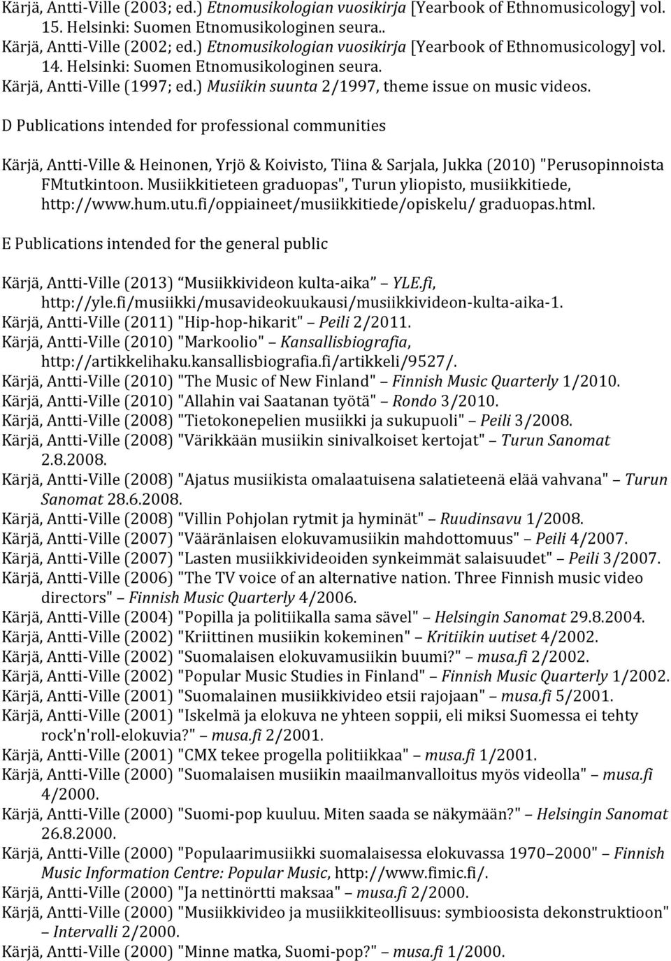 D Publications intended for professional communities Kärjä, Antti- Ville & Heinonen, Yrjö & Koivisto, Tiina & Sarjala, Jukka (2010) "Perusopinnoista FMtutkintoon.