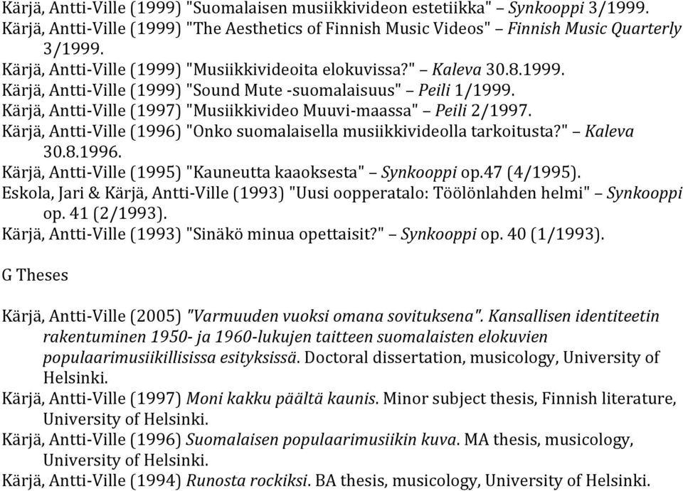 Kärjä, Antti- Ville (1997) "Musiikkivideo Muuvi- maassa" Peili 2/1997. Kärjä, Antti- Ville (1996) "Onko suomalaisella musiikkivideolla tarkoitusta?" Kaleva 30.8.1996. Kärjä, Antti- Ville (1995) "Kauneutta kaaoksesta" Synkooppi op.