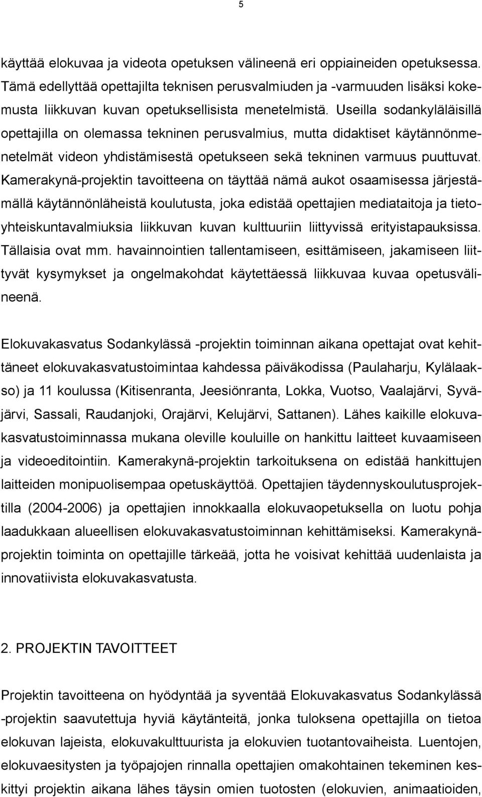 Useilla sodankyläläisillä opettajilla on olemassa tekninen perusvalmius, mutta didaktiset käytännönmenetelmät videon yhdistämisestä opetukseen sekä tekninen varmuus puuttuvat.