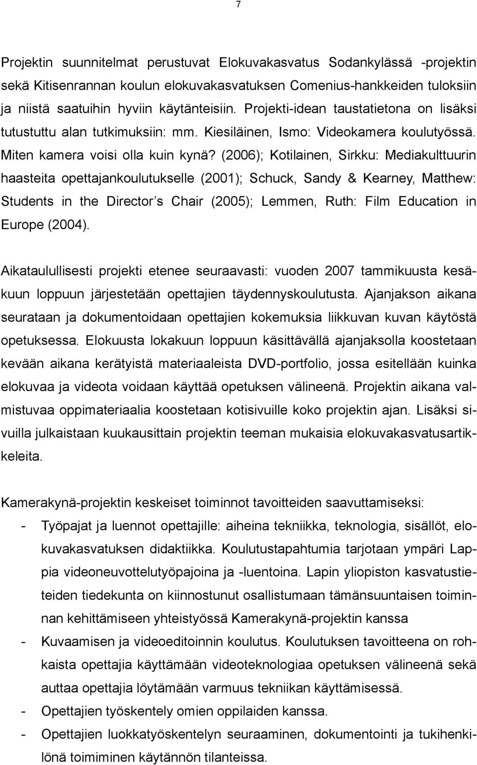 (2006); Kotilainen, Sirkku: Mediakulttuurin haasteita opettajankoulutukselle (2001); Schuck, Sandy & Kearney, Matthew: Students in the Director s Chair (2005); Lemmen, Ruth: Film Education in Europe