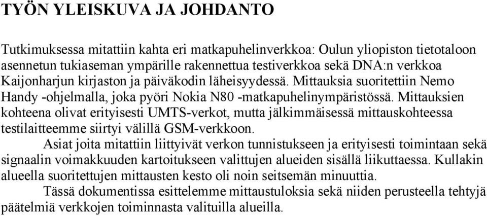 Mittauksien kohteena olivat erityisesti UMTS-verkot, mutta jälkimmäisessä mittauskohteessa testilaitteemme siirtyi välillä GSM-verkkoon.