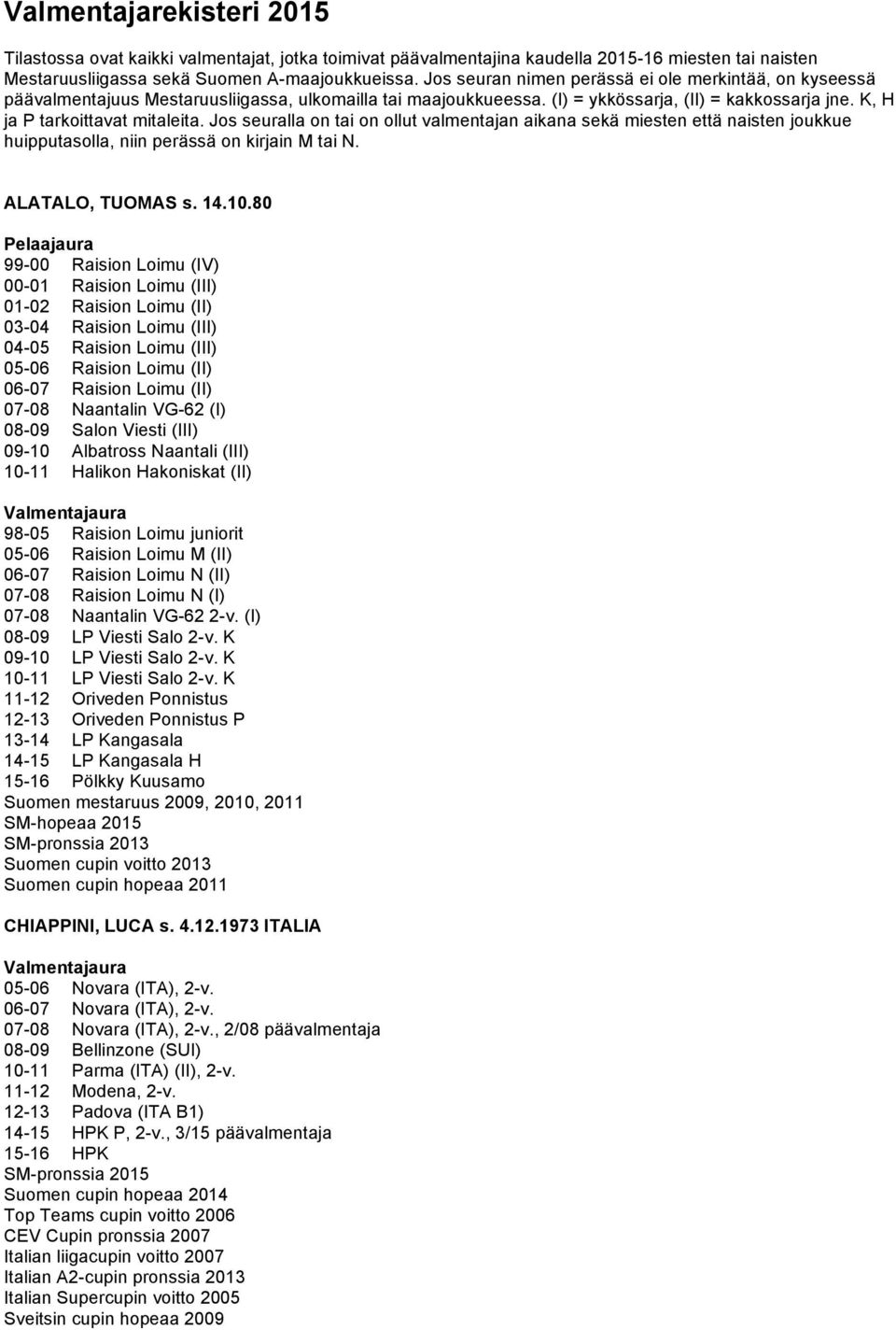 Jos seuralla on tai on ollut valmentajan aikana sekä miesten että naisten joukkue huipputasolla, niin perässä on kirjain M tai N. ALATALO, TUOMAS s. 14.10.