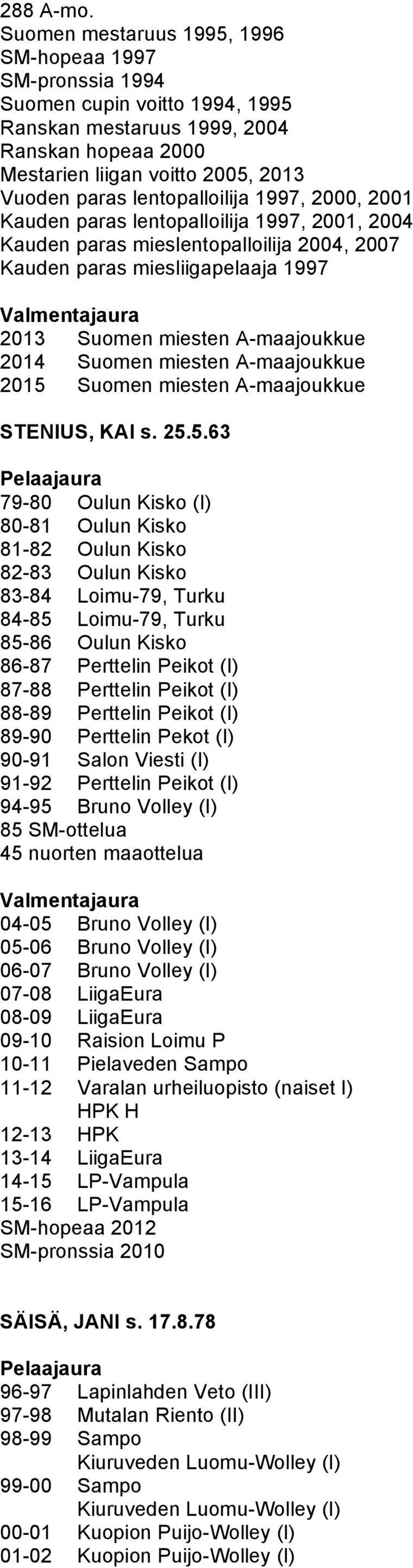 lentopalloilija 1997, 2000, 2001 Kauden paras lentopalloilija 1997, 2001, 2004 Kauden paras mieslentopalloilija 2004, 2007 Kauden paras miesliigapelaaja 1997 2013 Suomen miesten A-maajoukkue 2014