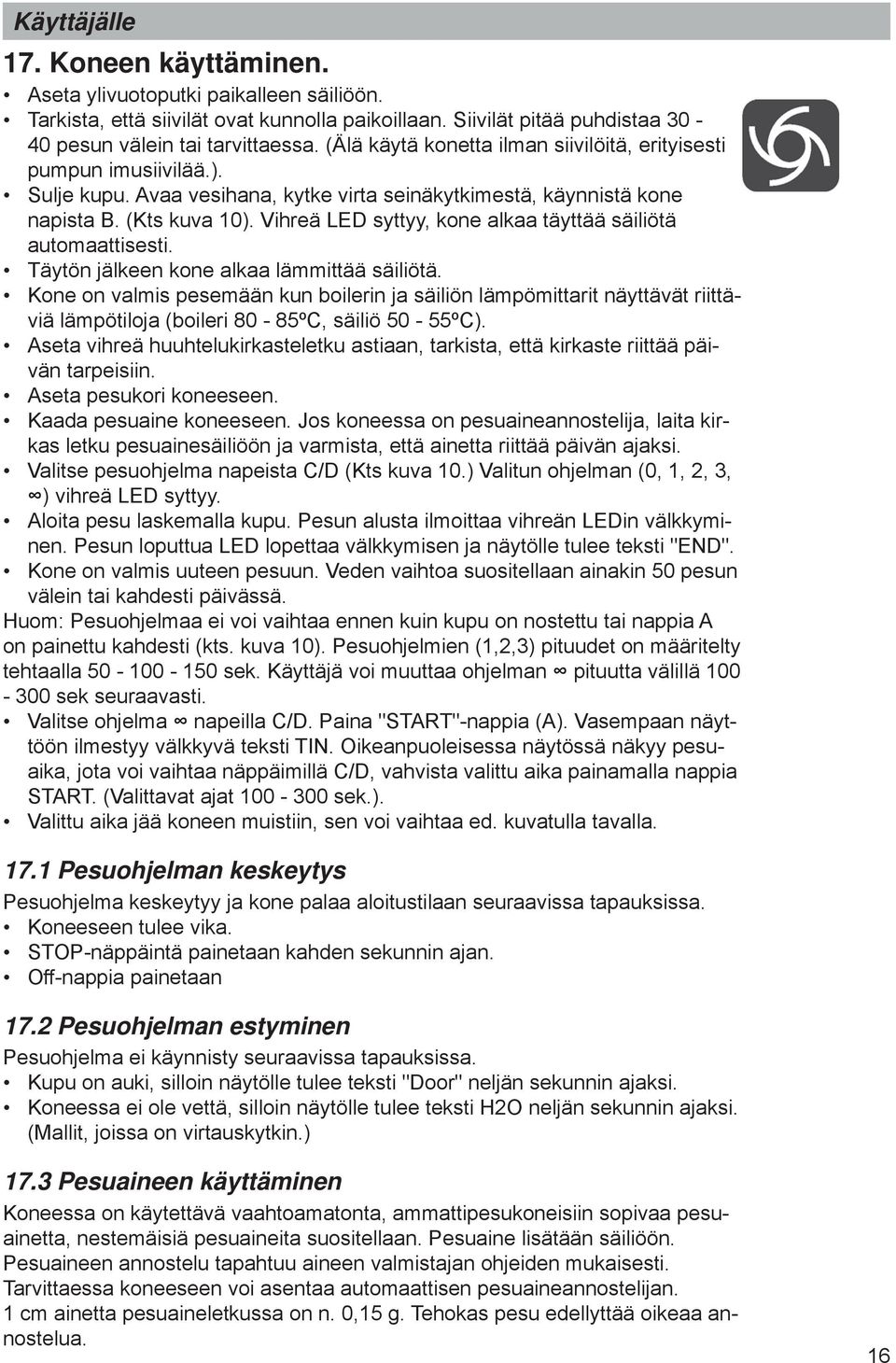 Vihreä LED syttyy, kone alkaa täyttää säiliötä automaat tisesti. Täytön jälkeen kone alkaa lämmittää säiliötä.