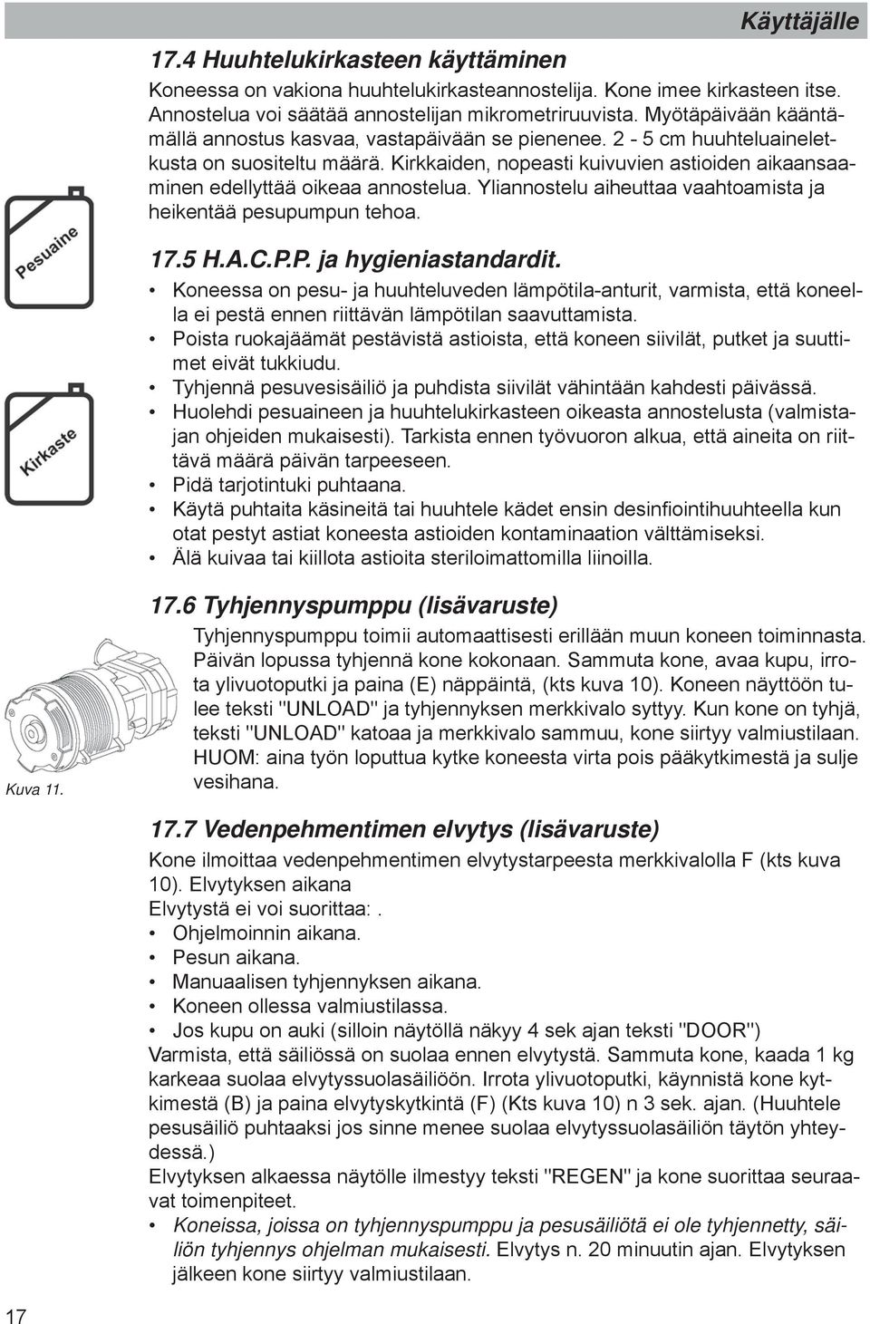 Kirkkaiden, nopeasti kuivuvien astioiden aikaansaaminen edellyttää oikeaa annostelua. Yliannostelu aiheuttaa vaahtoamista ja heikentää pesupumpun tehoa. 17.5 H.A.C.P.P. ja hygieniastandardit.