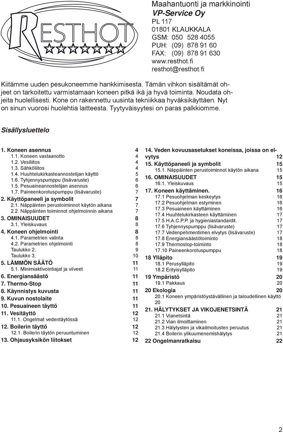 Kone on rakennettu uusinta tekniikkaa hyväksikäyttäen. Nyt on sinun vuorosi huolehtia laitteesta. Tyytyväisyytesi on paras palkkiomme. Sisällysluettelo 1. Koneen asennus 4 1.1. Koneen vastaanotto 4 1.