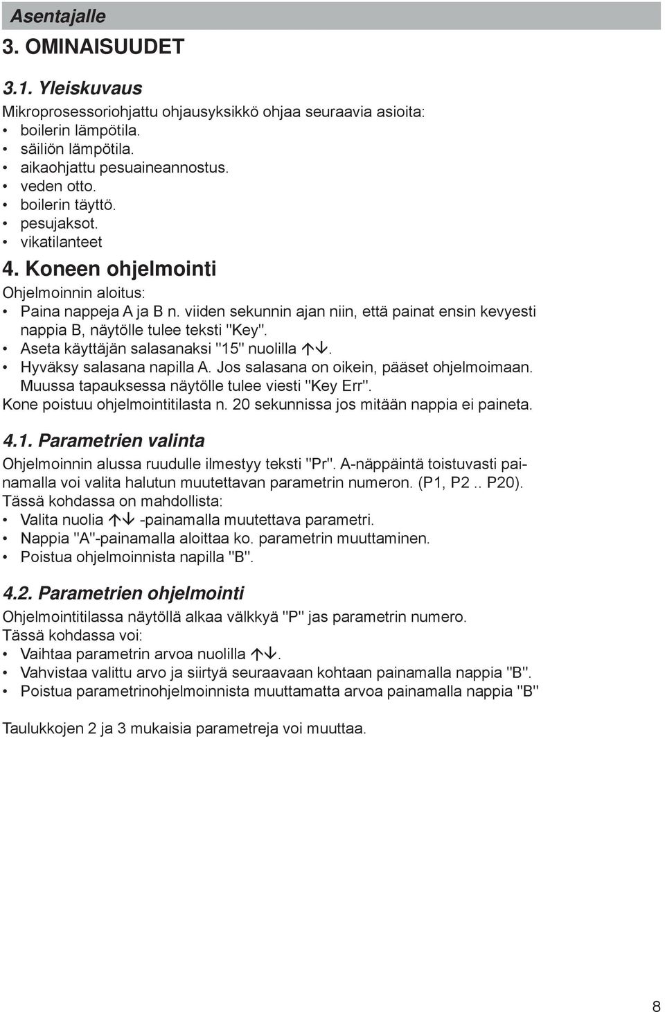 viiden sekunnin ajan niin, että painat ensin kevyesti nappia B, näytölle tulee teksti "Key". Aseta käyttäjän salasanaksi "15" nuolilla. Hyväksy salasana napilla A.