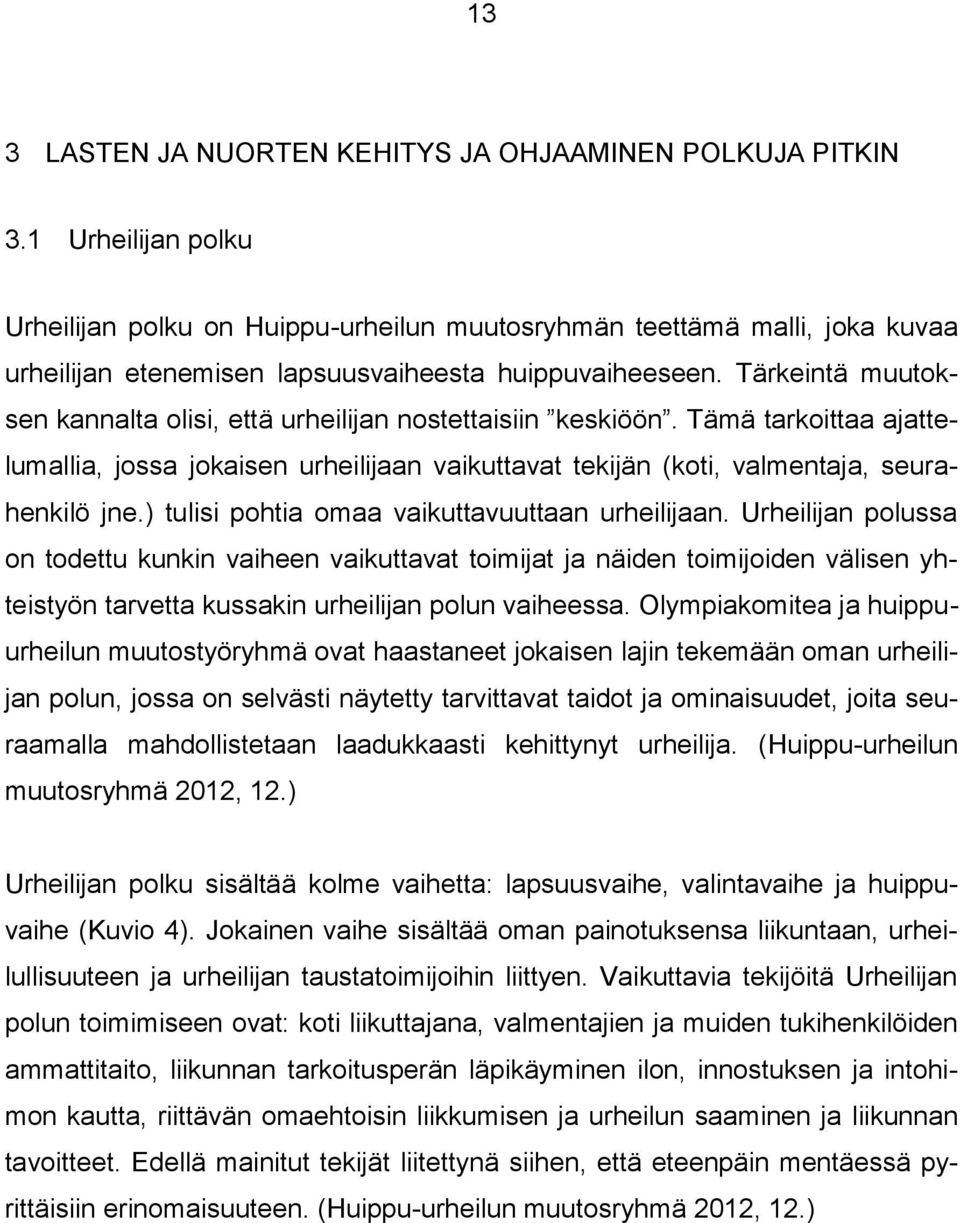 Tärkeintä muutoksen kannalta olisi, että urheilijan nostettaisiin keskiöön. Tämä tarkoittaa ajattelumallia, jossa jokaisen urheilijaan vaikuttavat tekijän (koti, valmentaja, seurahenkilö jne.