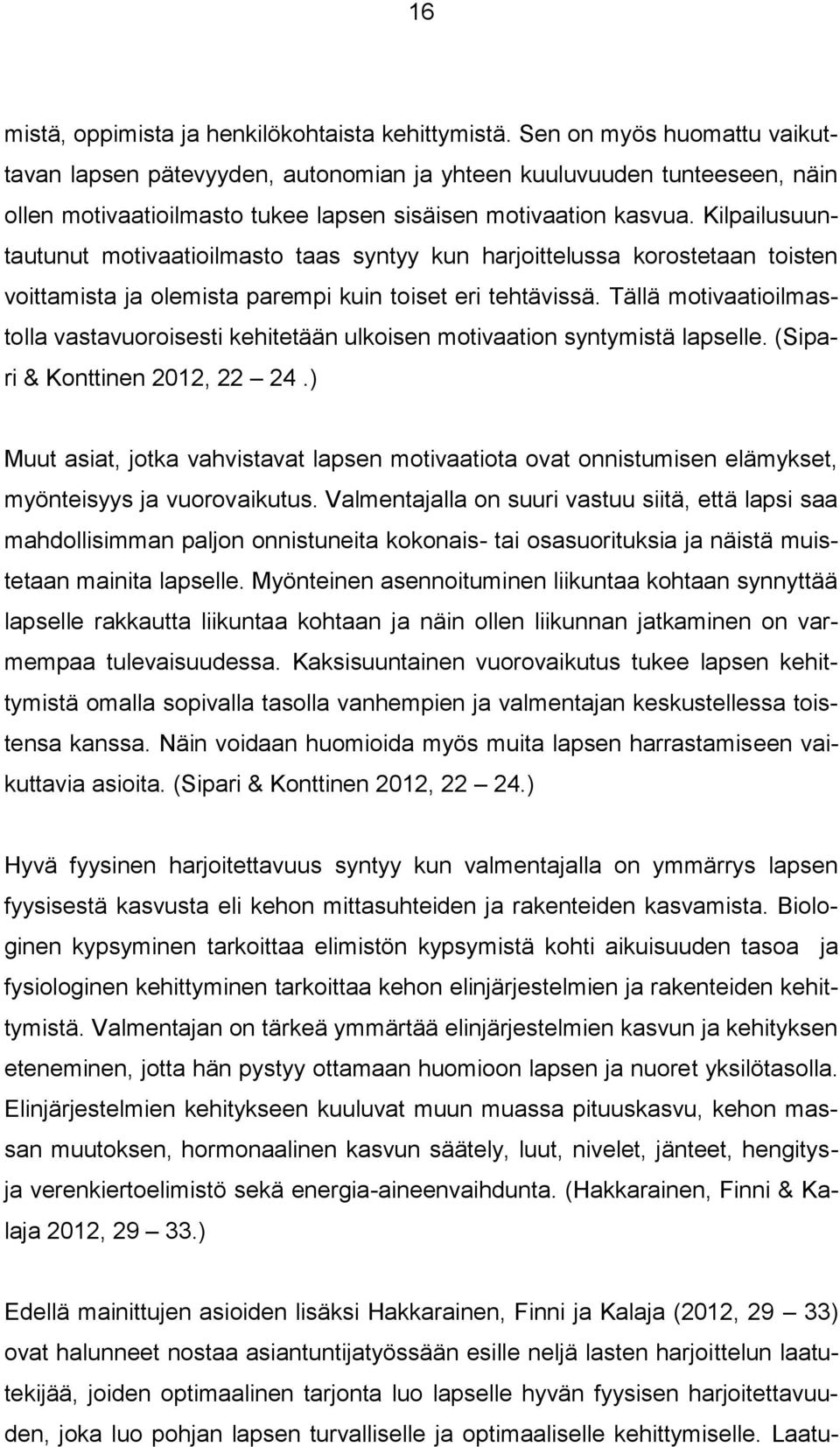 Kilpailusuuntautunut motivaatioilmasto taas syntyy kun harjoittelussa korostetaan toisten voittamista ja olemista parempi kuin toiset eri tehtävissä.