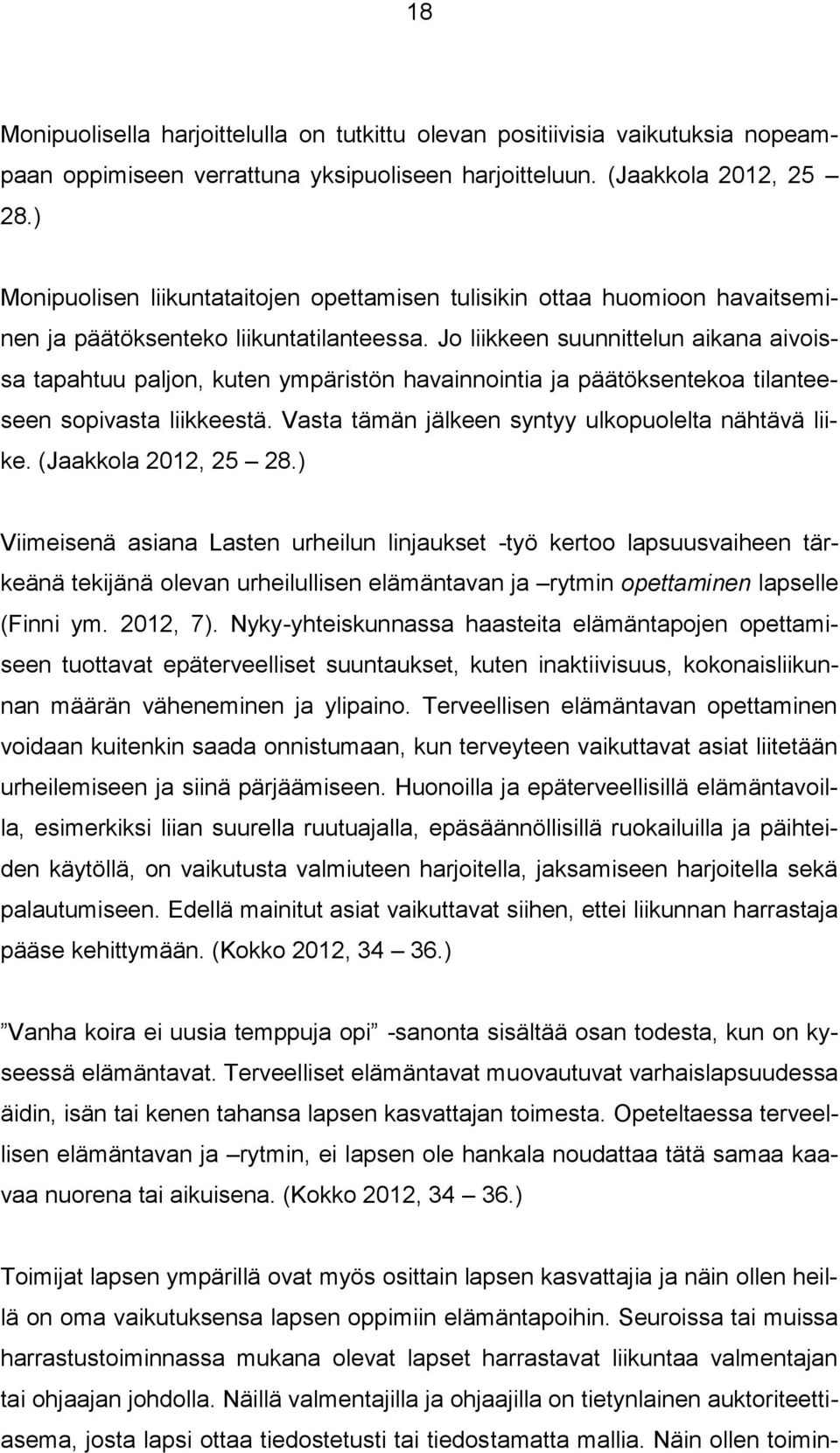 Jo liikkeen suunnittelun aikana aivoissa tapahtuu paljon, kuten ympäristön havainnointia ja päätöksentekoa tilanteeseen sopivasta liikkeestä. Vasta tämän jälkeen syntyy ulkopuolelta nähtävä liike.