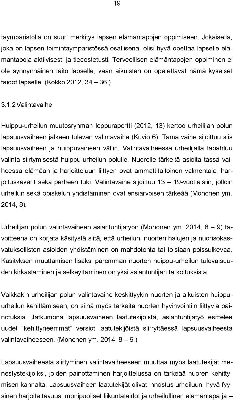 , 34 36.) 3.1.2 Valintavaihe Huippu-urheilun muutosryhmän loppuraportti (2012, 13) kertoo urheilijan polun lapsuusvaiheen jälkeen tulevan valintavaihe (Kuvio 6).