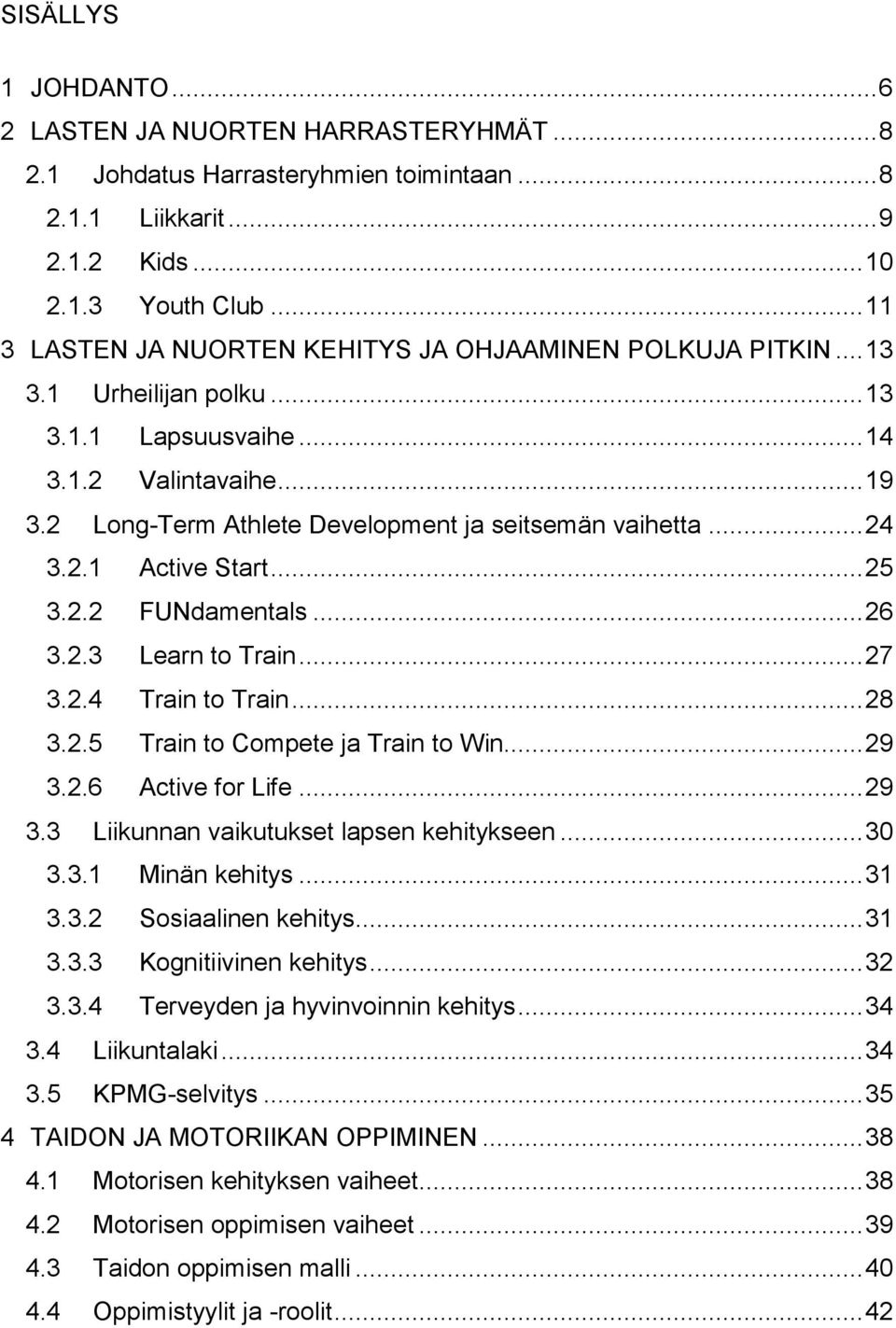 2 Long-Term Athlete Development ja seitsemän vaihetta... 24 3.2.1 Active Start... 25 3.2.2 FUNdamentals... 26 3.2.3 Learn to Train... 27 3.2.4 Train to Train... 28 3.2.5 Train to Compete ja Train to Win.