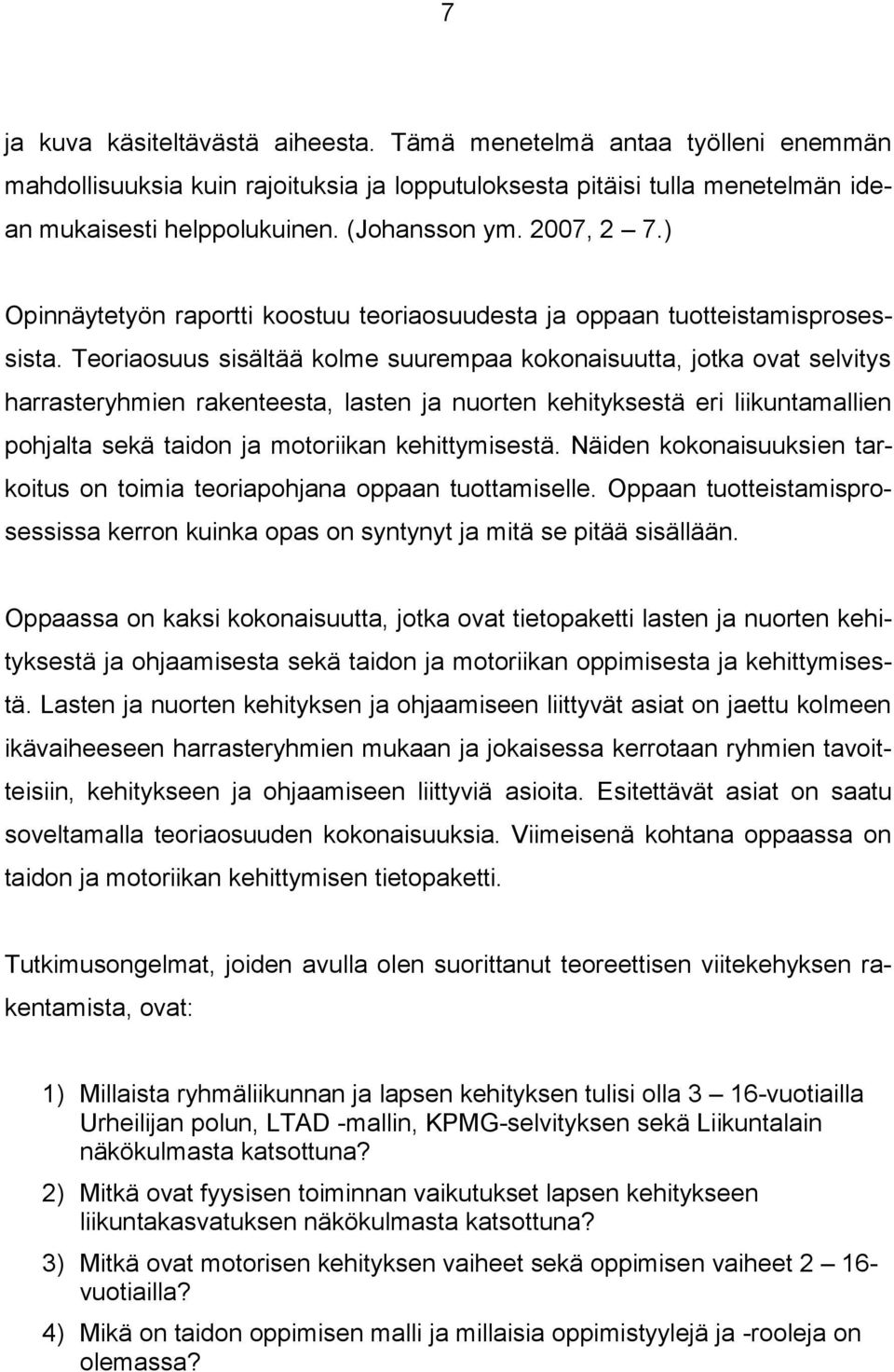 Teoriaosuus sisältää kolme suurempaa kokonaisuutta, jotka ovat selvitys harrasteryhmien rakenteesta, lasten ja nuorten kehityksestä eri liikuntamallien pohjalta sekä taidon ja motoriikan