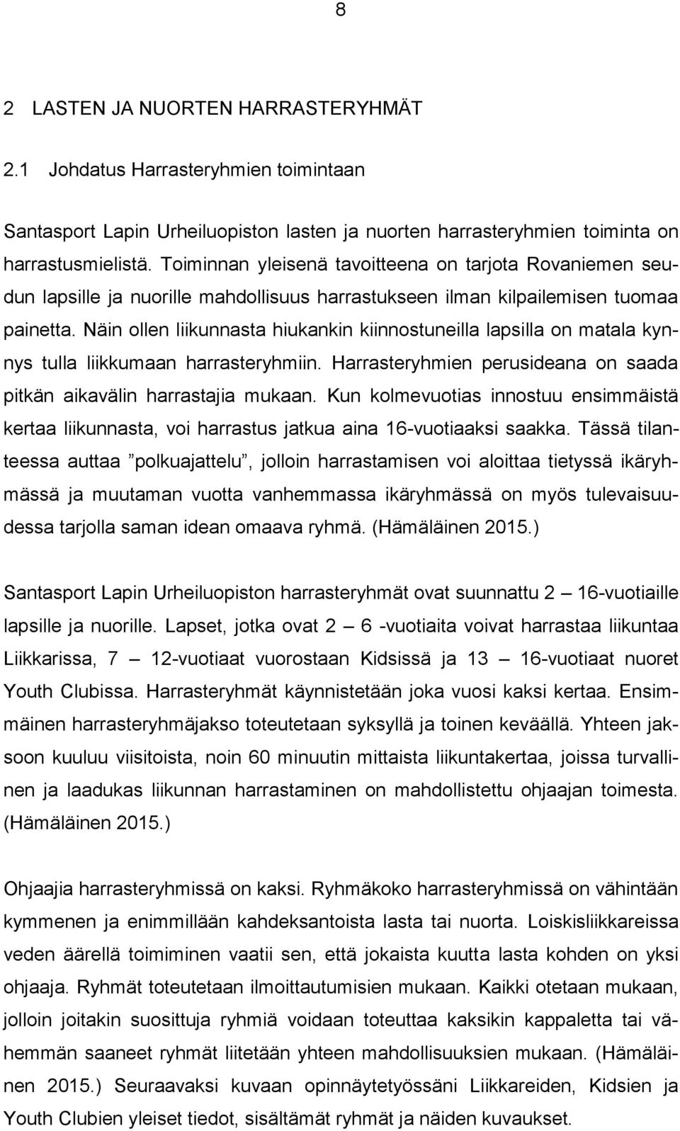 Näin ollen liikunnasta hiukankin kiinnostuneilla lapsilla on matala kynnys tulla liikkumaan harrasteryhmiin. Harrasteryhmien perusideana on saada pitkän aikavälin harrastajia mukaan.