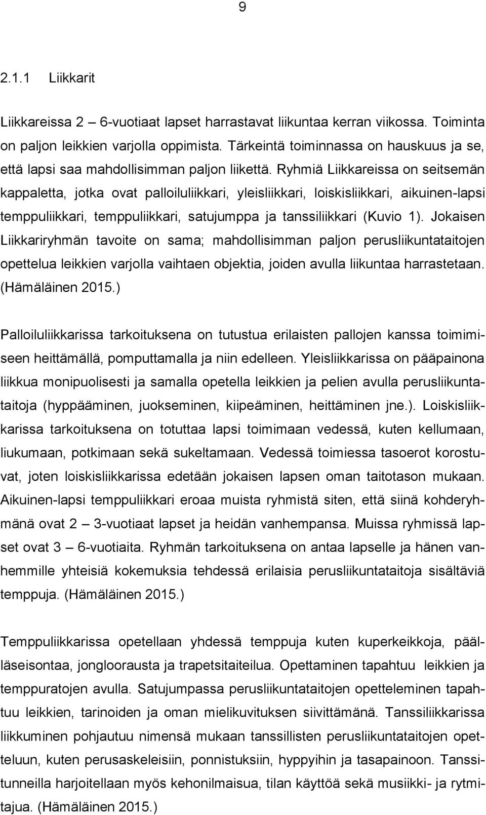 Ryhmiä Liikkareissa on seitsemän kappaletta, jotka ovat palloiluliikkari, yleisliikkari, loiskisliikkari, aikuinen-lapsi temppuliikkari, temppuliikkari, satujumppa ja tanssiliikkari (Kuvio 1).