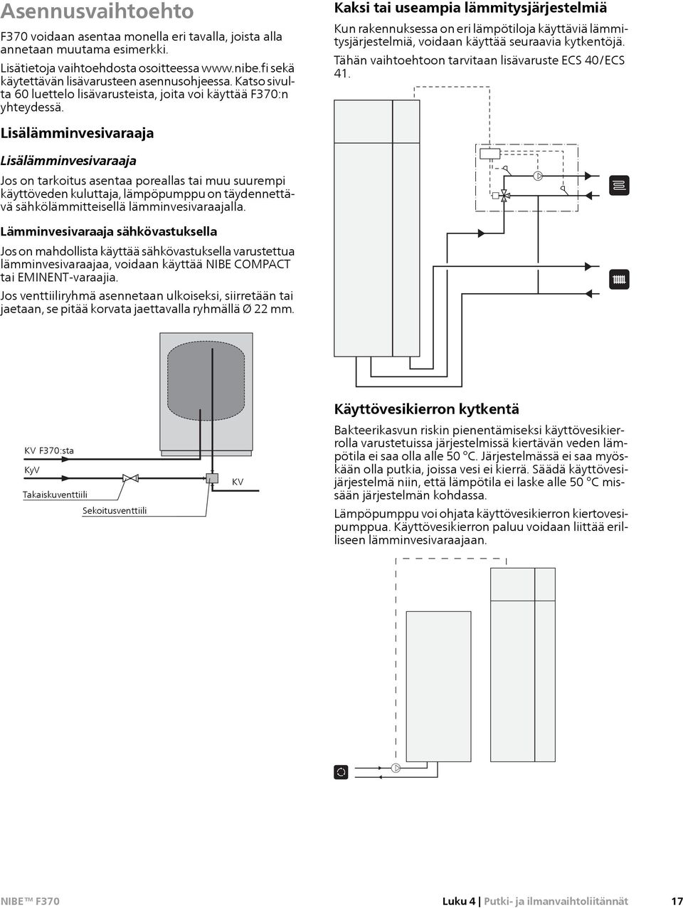 Lisälämminvesivaraaja Ventilkoppel-del Lisälämminvesivaraaja Jos on Vv tarkoitus från värmepump asentaa poreallas tai muu suurempi käyttöveden kuluttaja, lämpöpumppu on täydennettävä