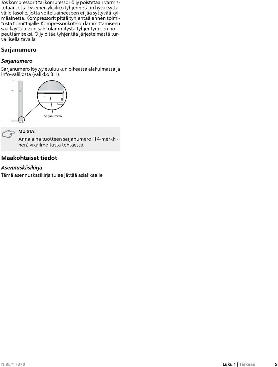 Öljy pitää tyhjentää järjestelmästä turvallisella tavalla. Sarjanumero Sarjanumero Sarjanumero löytyy etuluukun oikeassa alakulmassa ja info-valikosta (valikko 3.1).