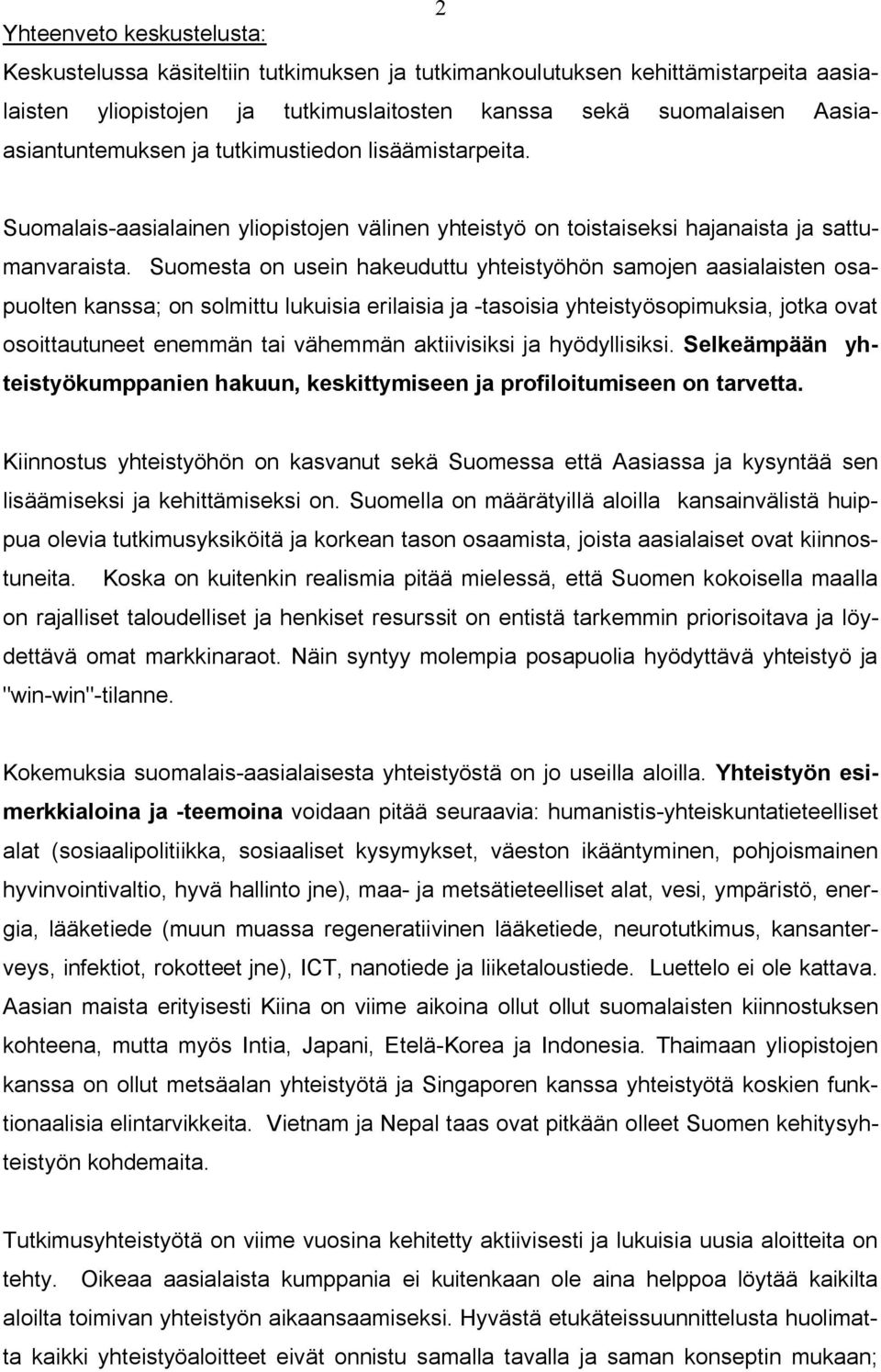 Suomesta on usein hakeuduttu yhteistyöhön samojen aasialaisten osapuolten kanssa; on solmittu lukuisia erilaisia ja -tasoisia yhteistyösopimuksia, jotka ovat osoittautuneet enemmän tai vähemmän