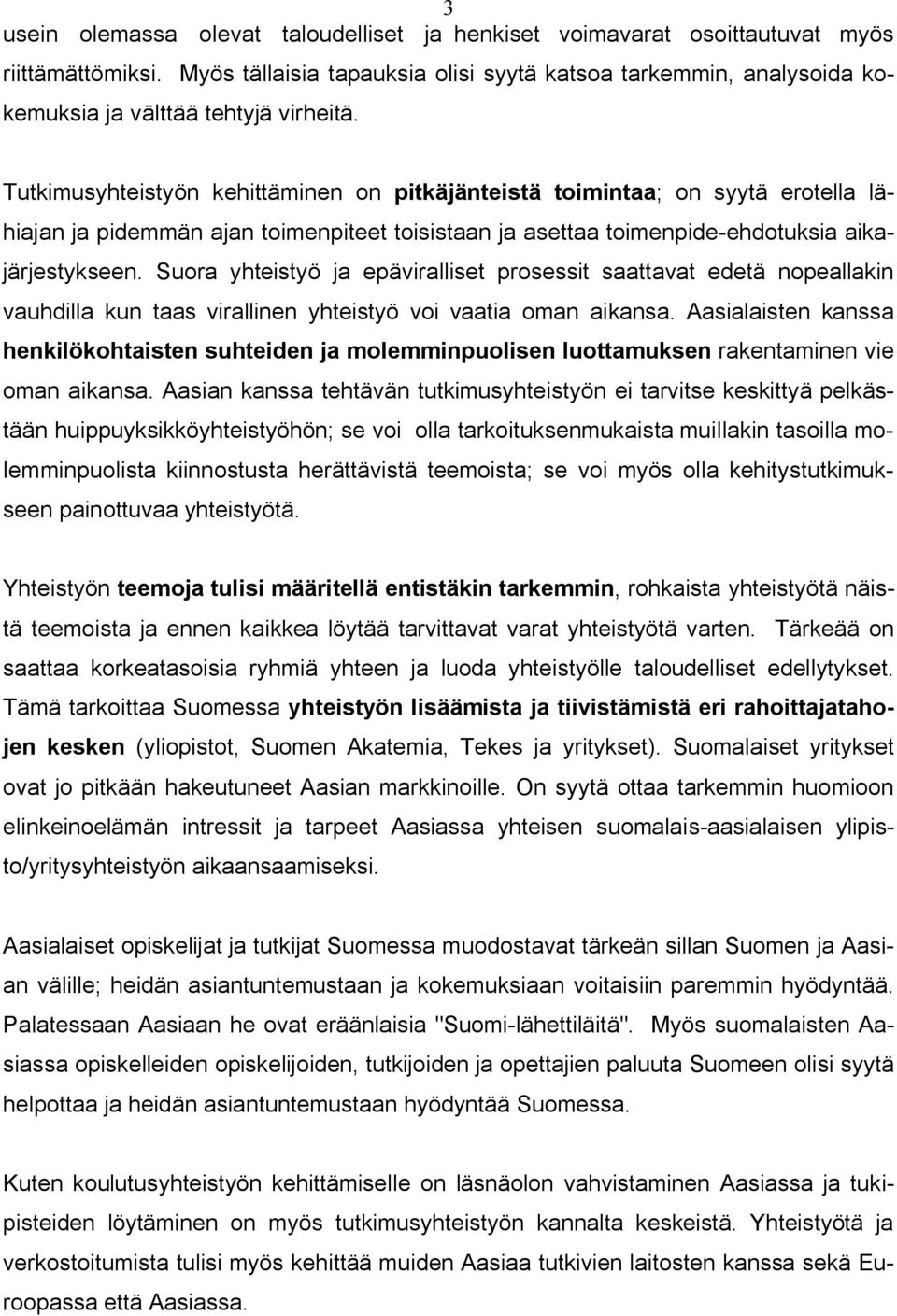 Tutkimusyhteistyön kehittäminen on pitkäjänteistä toimintaa; on syytä erotella lähiajan ja pidemmän ajan toimenpiteet toisistaan ja asettaa toimenpide-ehdotuksia aikajärjestykseen.