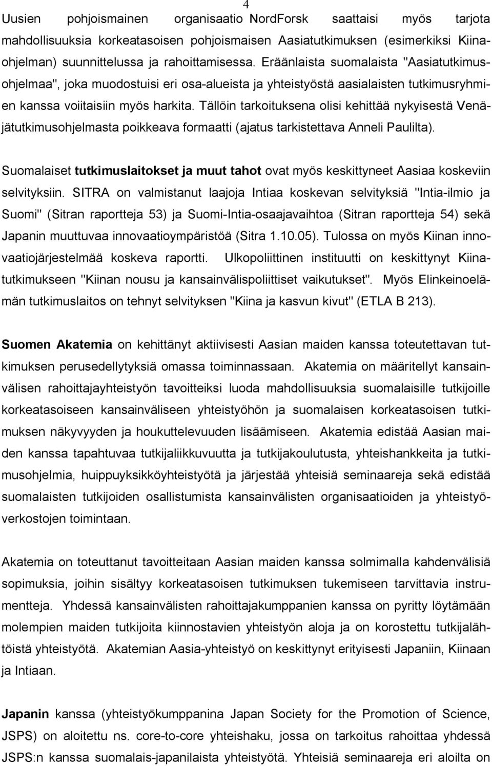 Tällöin tarkoituksena olisi kehittää nykyisestä Venäjätutkimusohjelmasta poikkeava formaatti (ajatus tarkistettava Anneli Paulilta).