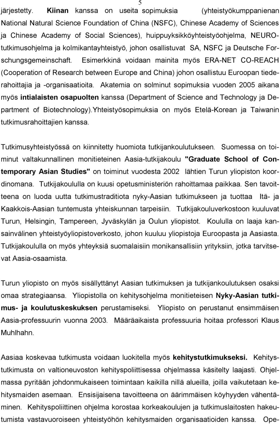 huippuyksikköyhteistyöohjelma, NEUROtutkimusohjelma ja kolmikantayhteistyö, johon osallistuvat SA, NSFC ja Deutsche Forschungsgemeinschaft.