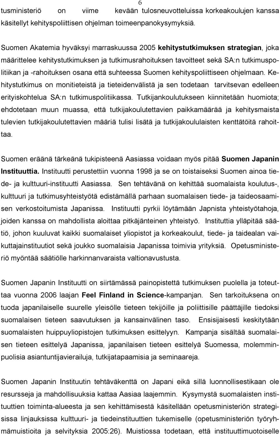 suhteessa Suomen kehityspoliittiseen ohjelmaan. Kehitystutkimus on monitieteistä ja tieteidenvälistä ja sen todetaan tarvitsevan edelleen erityiskohtelua SA:n tutkimuspolitiikassa.