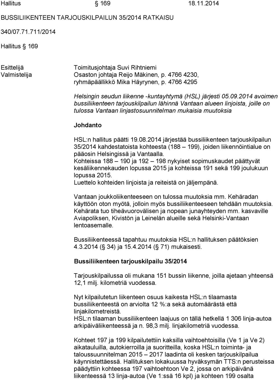 2014 avoimen bussiliikenteen tarjouskilpailun lähinnä Vantaan alueen linjoista, joille on tulossa Vantaan linjastosuunnitelman mukaisia muutoksia Johdanto HSL:n hallitus päätti 19.08.