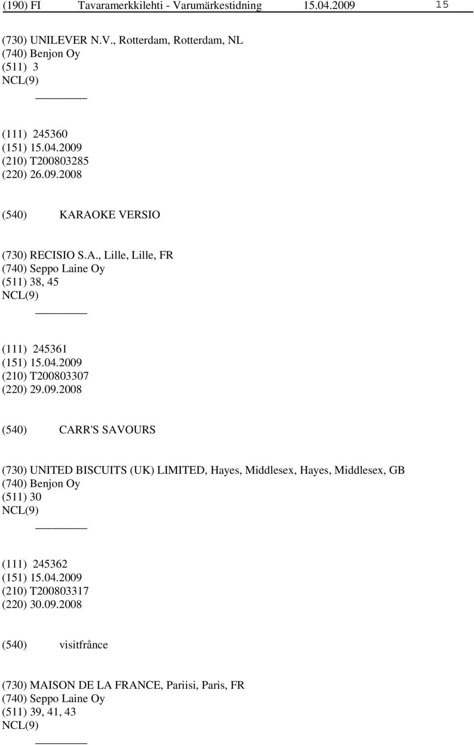 CARR'S SAVOURS (730) UNITED BISCUITS (UK) LIMITED, Hayes, Middlesex, Hayes, Middlesex, GB (740) Benjon Oy (511) 30 (111) 245362 (210)
