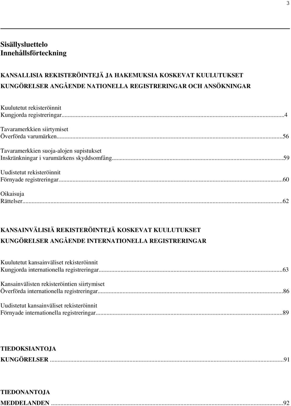 ..59 Uudistetut rekisteröinnit Förnyade registreringar...60 Oikaisuja Rättelser.