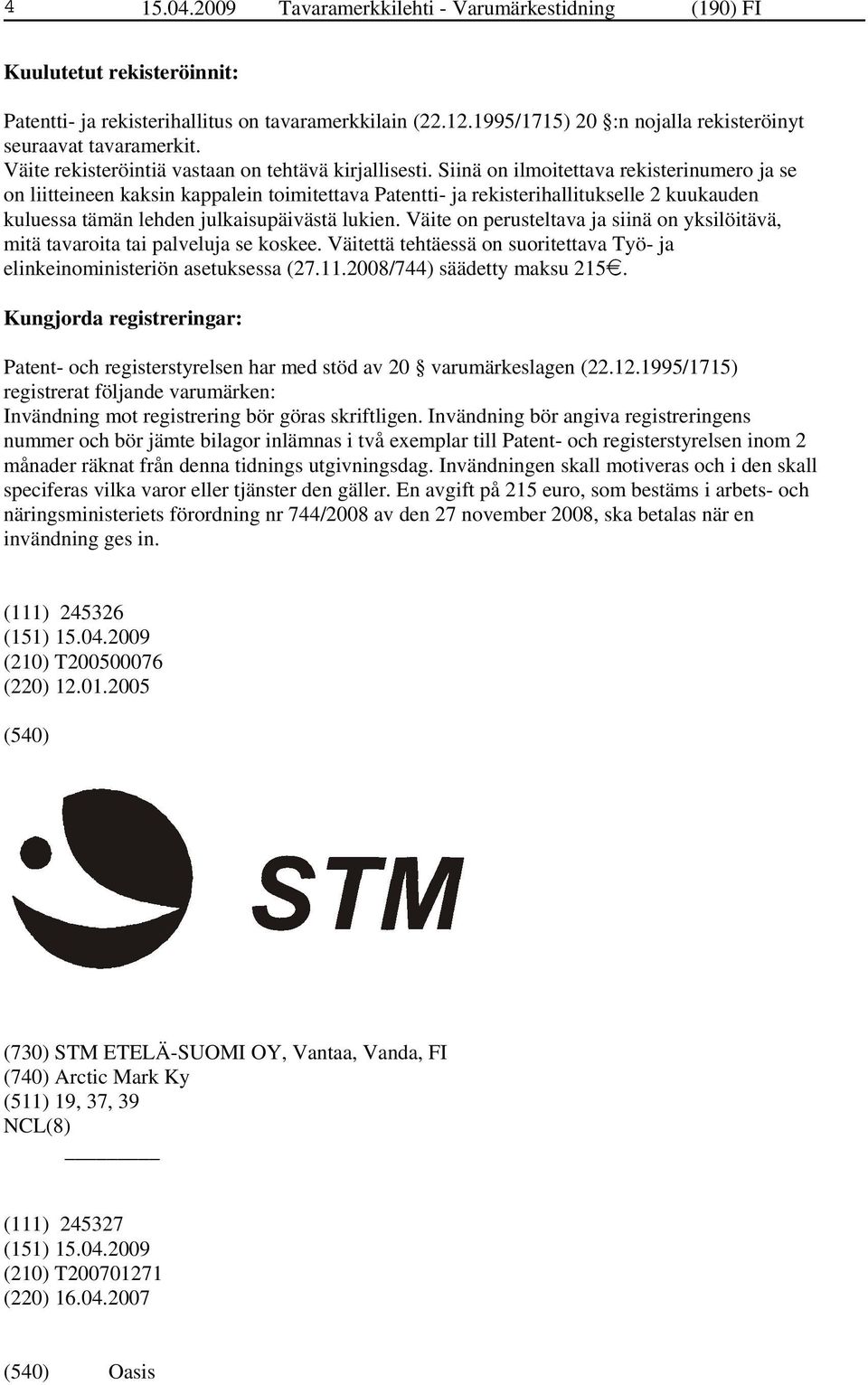 Siinä on ilmoitettava rekisterinumero ja se on liitteineen kaksin kappalein toimitettava Patentti- ja rekisterihallitukselle 2 kuukauden kuluessa tämän lehden julkaisupäivästä lukien.