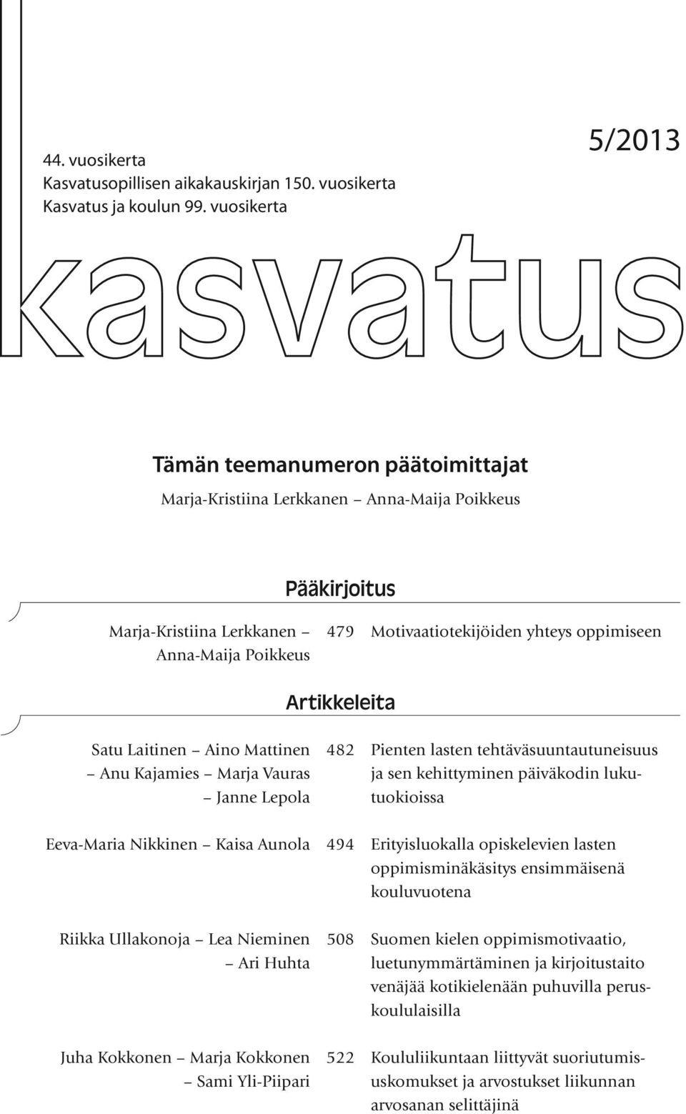 Laitinen Aino Mattinen 482 Pienten lasten tehtäväsuuntautuneisuus Anu Kajamies Marja Vauras ja sen kehittyminen päiväkodin luku- Janne Lepola tuokioissa Eeva-Maria Nikkinen Kaisa Aunola 494