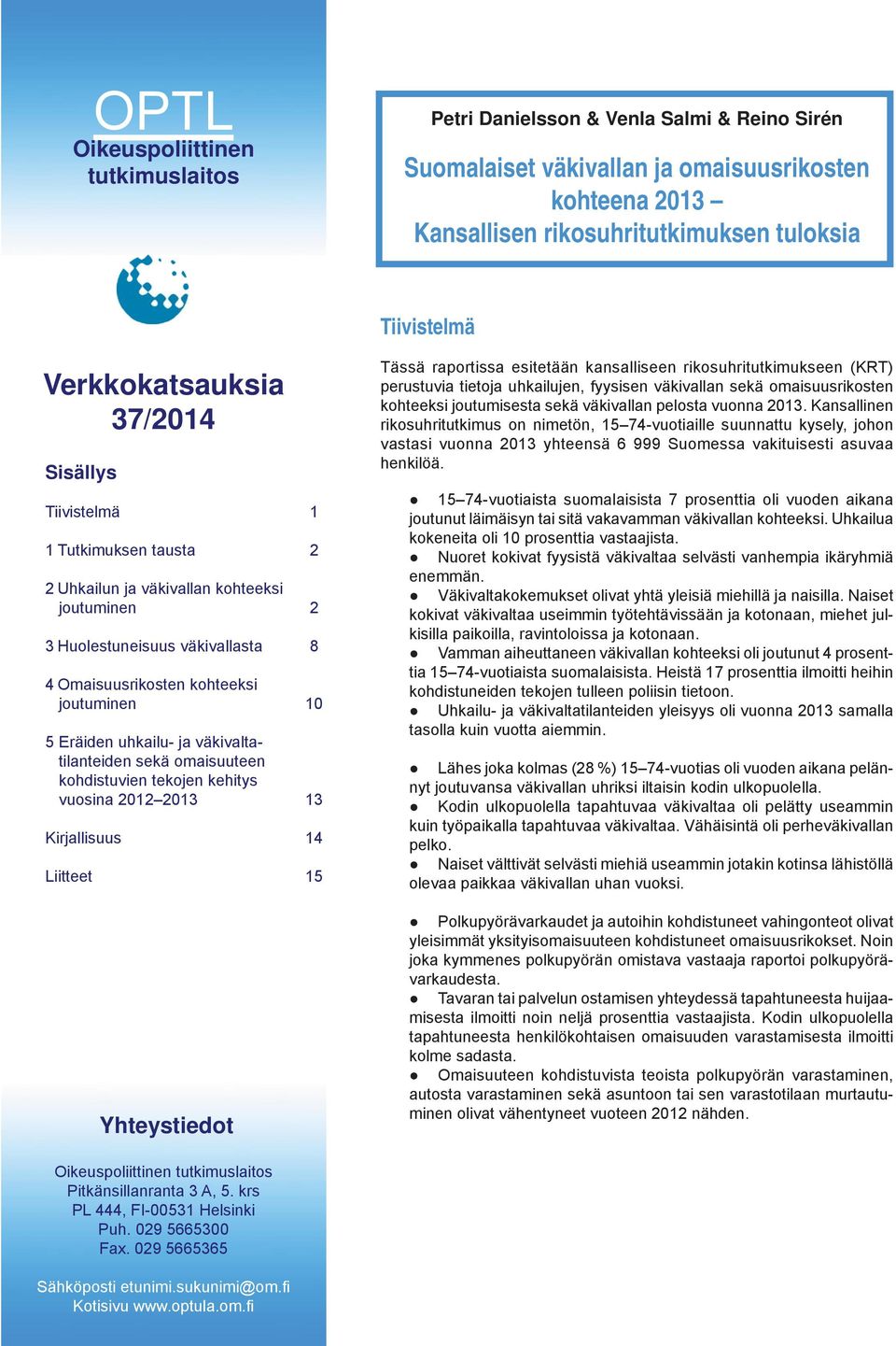 Eräiden uhkailu- ja väkivaltatilanteiden sekä omaisuuteen kohdistuvien tekojen kehitys vuosina 2012 2013 13 Kirjallisuus 14 Liitteet 15 Yhteystiedot Tässä raportissa esitetään kansalliseen