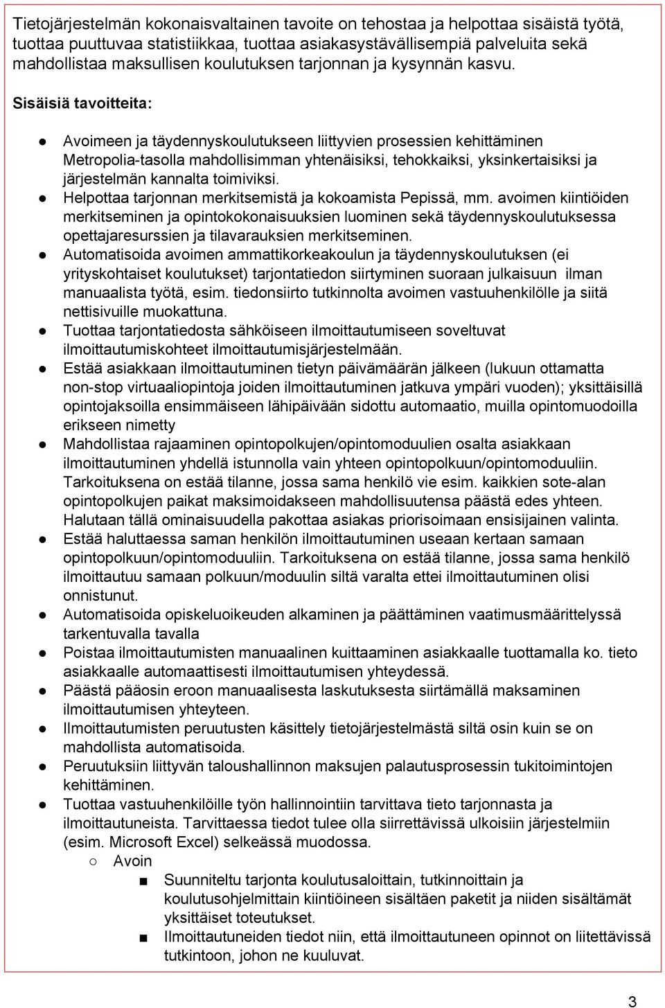 Sisäisiä tavoitteita: Avoimeen ja täydennyskoulutukseen liittyvien prosessien kehittäminen Metropolia tasolla mahdollisimman yhtenäisiksi, tehokkaiksi, yksinkertaisiksi ja järjestelmän kannalta