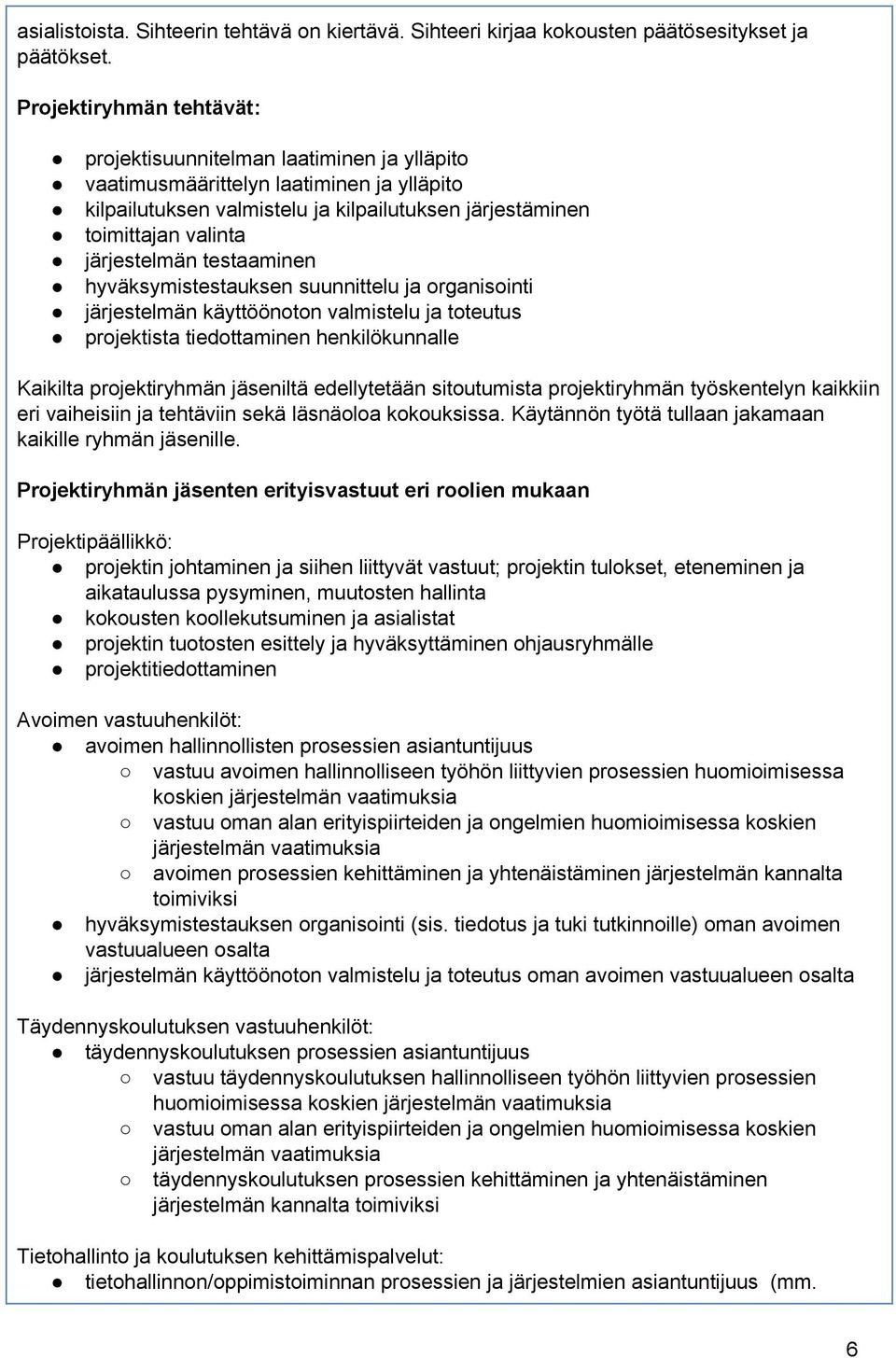 järjestelmän testaaminen hyväksymistestauksen suunnittelu ja organisointi järjestelmän käyttöönoton valmistelu ja toteutus projektista tiedottaminen henkilökunnalle Kaikilta projektiryhmän jäseniltä