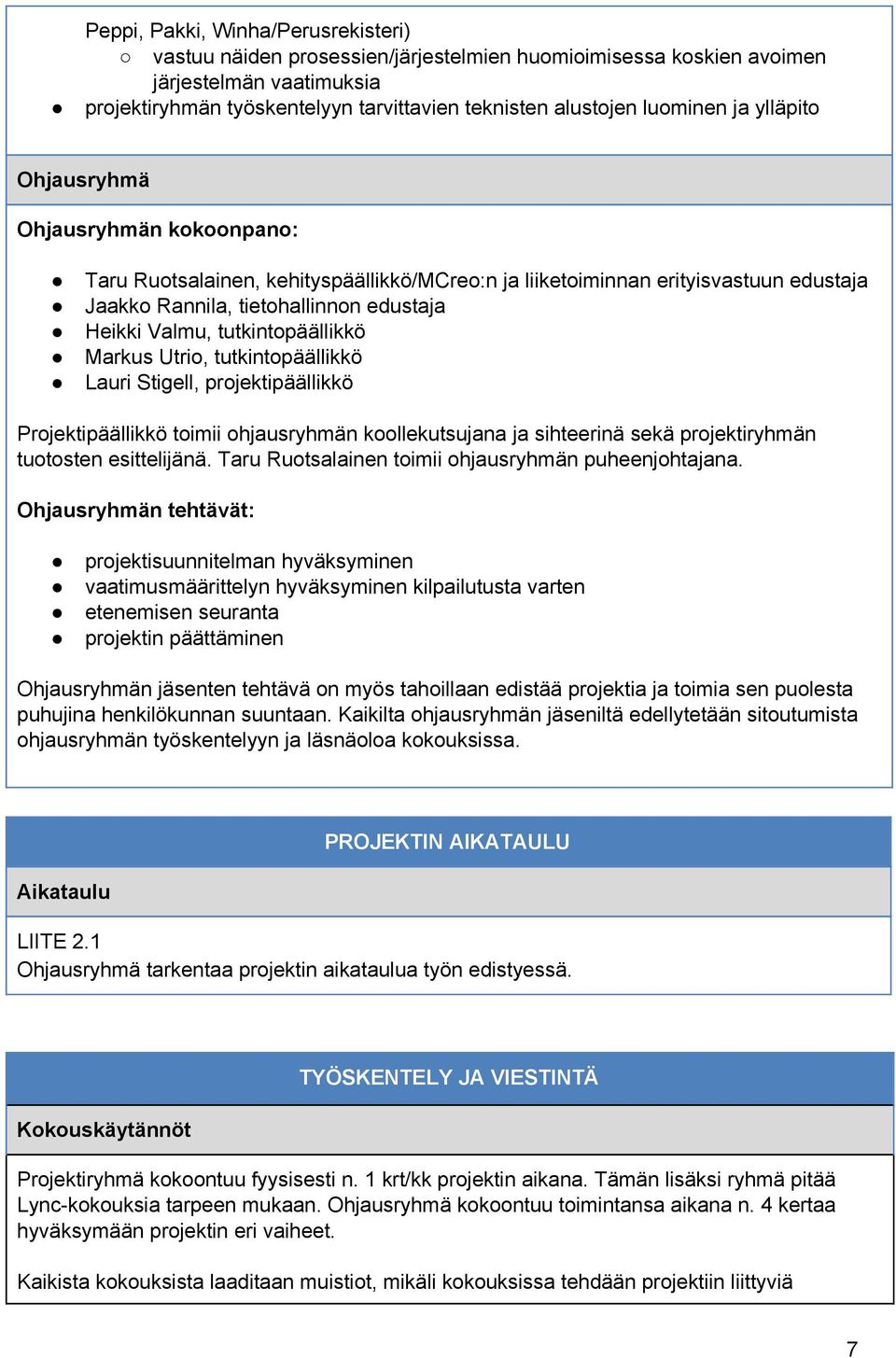 tutkintopäällikkö Markus Utrio, tutkintopäällikkö Lauri Stigell, projektipäällikkö Projektipäällikkö toimii ohjausryhmän koollekutsujana ja sihteerinä sekä projektiryhmän tuotosten esittelijänä.