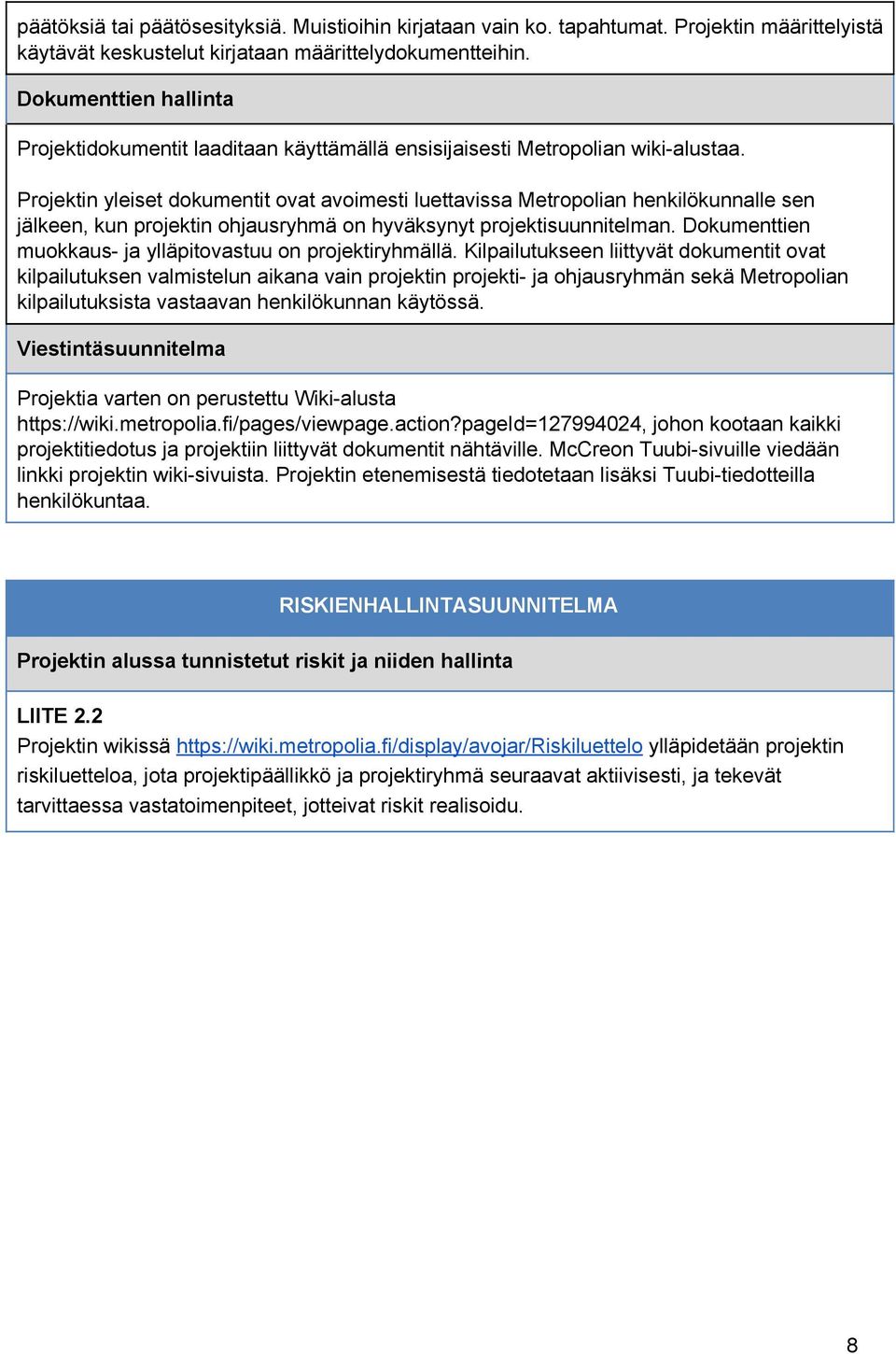 Projektin yleiset dokumentit ovat avoimesti luettavissa Metropolian henkilökunnalle sen jälkeen, kun projektin ohjausryhmä on hyväksynyt projektisuunnitelman.