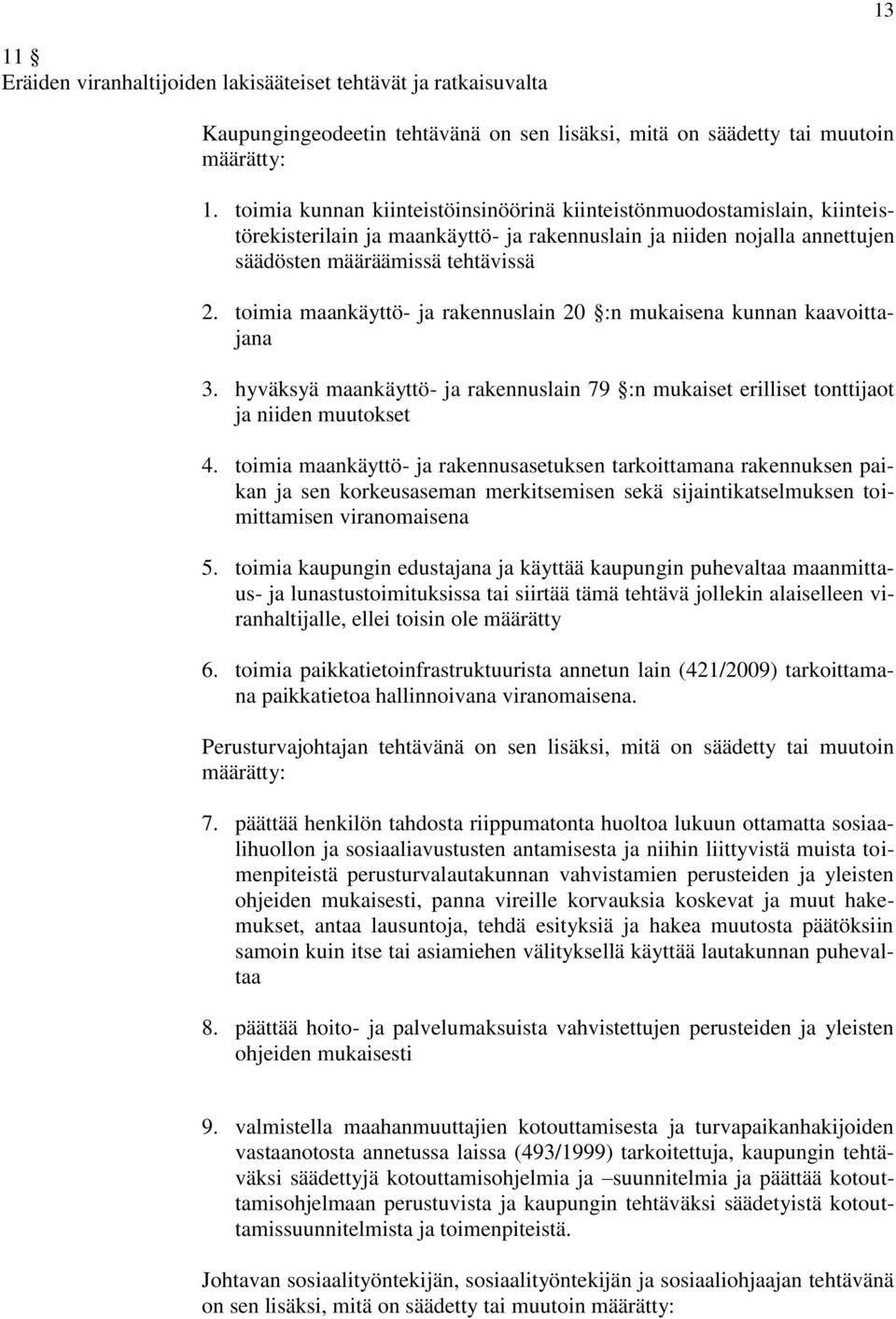 toimia maankäyttö- ja rakennuslain 20 :n mukaisena kunnan kaavoittajana 3. hyväksyä maankäyttö- ja rakennuslain 79 :n mukaiset erilliset tonttijaot ja niiden muutokset 4.