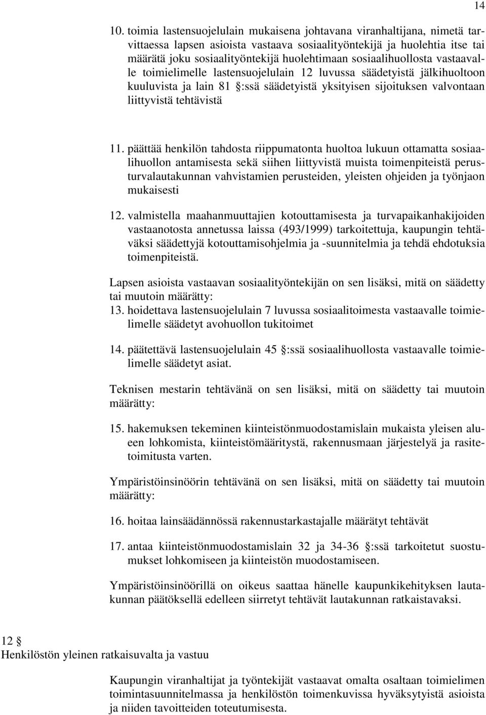 11. päättää henkilön tahdosta riippumatonta huoltoa lukuun ottamatta sosiaalihuollon antamisesta sekä siihen liittyvistä muista toimenpiteistä perusturvalautakunnan vahvistamien perusteiden, yleisten