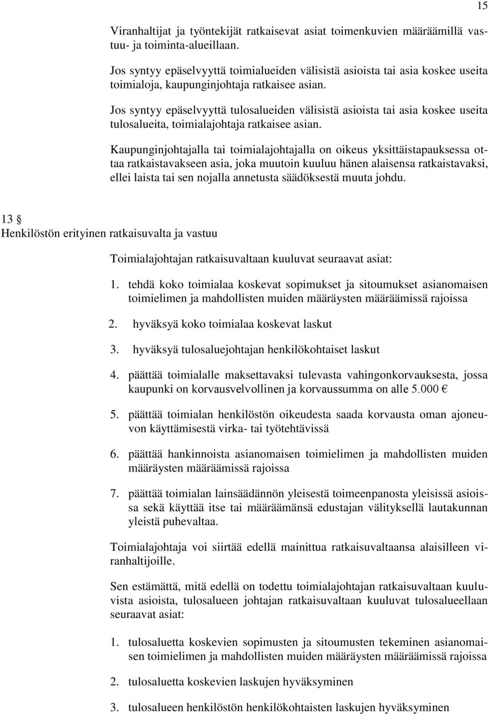 Jos syntyy epäselvyyttä tulosalueiden välisistä asioista tai asia koskee useita tulosalueita, toimialajohtaja ratkaisee asian.